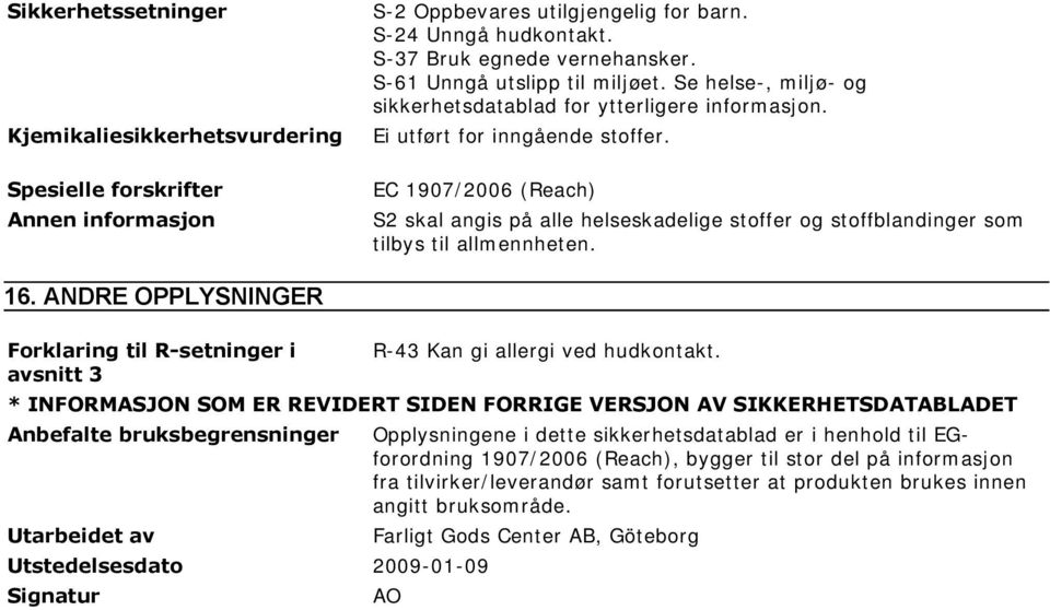 EC 1907/2006 (Reach) S2 skal angis på alle helseskadelige stoffer og stoffblandinger som tilbys til allmennheten. 16.