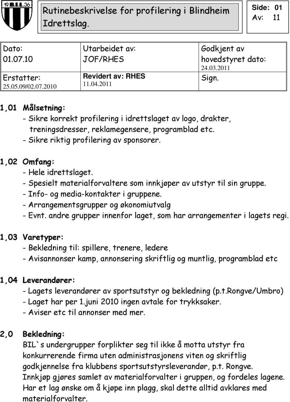 - Sikre riktig profilering av sponsorer. 1,02 Omfang: - Hele idrettslaget. - Spesielt materialforvaltere som innkjøper av utstyr til sin gruppe. - Info- og media-kontakter i gruppene.