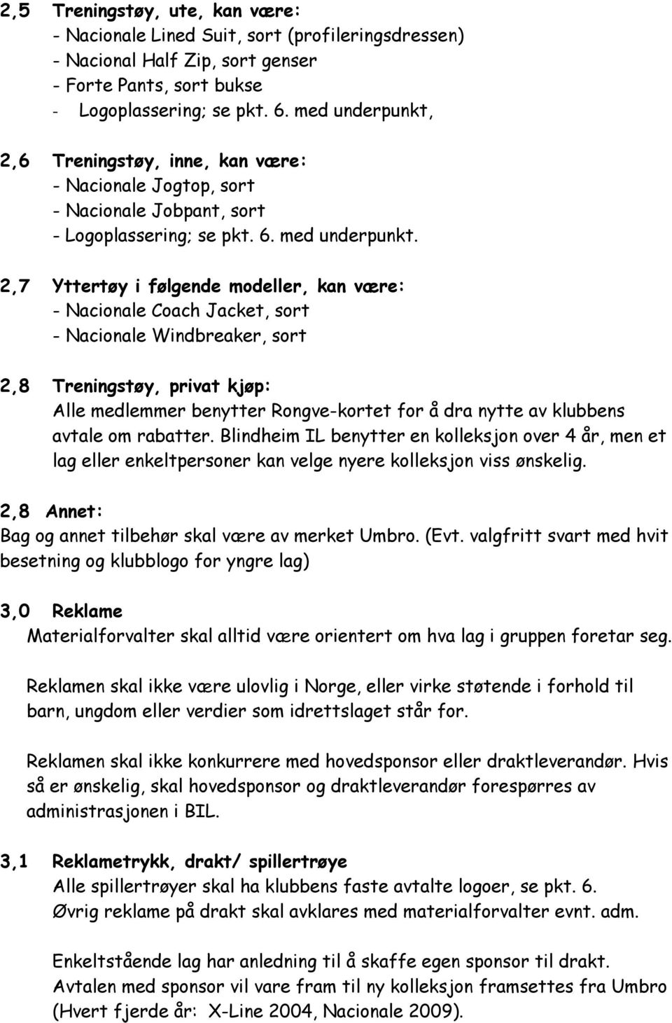 2,7 Yttertøy i følgende modeller, kan være: - Nacionale Coach Jacket, sort - Nacionale Windbreaker, sort 2,8 Treningstøy, privat kjøp: Alle medlemmer benytter Rongve-kortet for å dra nytte av