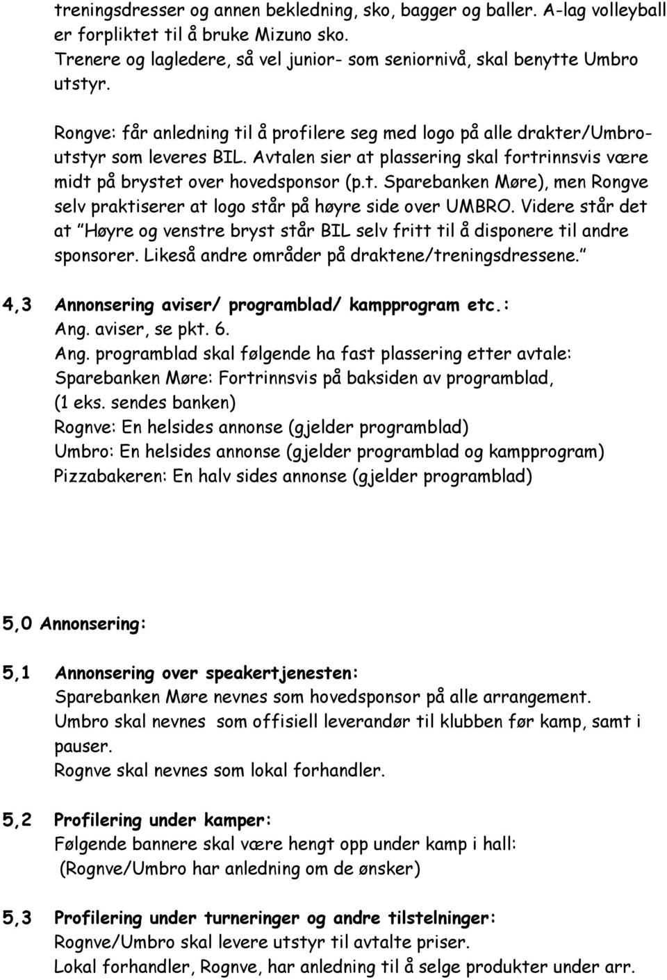 Videre står det at Høyre og venstre bryst står BIL selv fritt til å disponere til andre sponsorer. Likeså andre områder på draktene/treningsdressene.