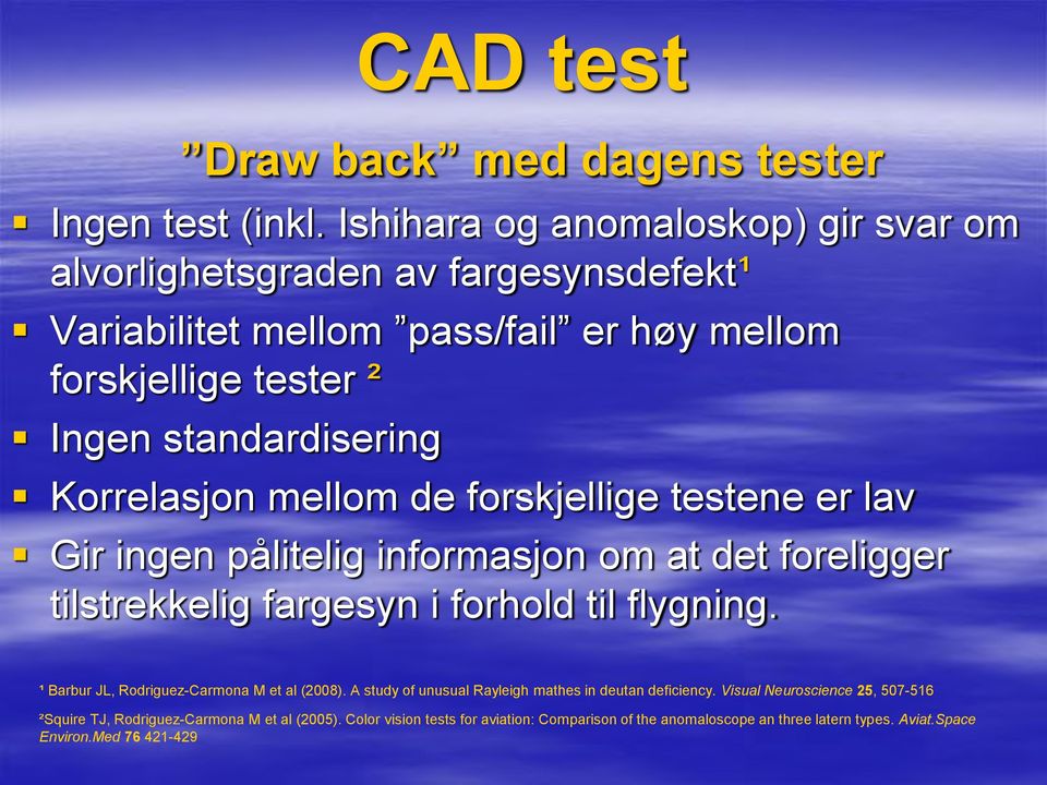 Korrelasjon mellom de forskjellige testene er lav Gir ingen pålitelig informasjon om at det foreligger tilstrekkelig fargesyn i forhold til flygning.