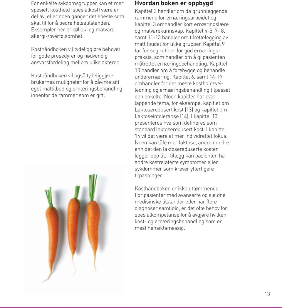 Kosthåndboken vil også tydeliggjøre brukernes muligheter for å påvirke sitt eget mattilbud og ernæringsbehandling innenfor de rammer som er gitt.