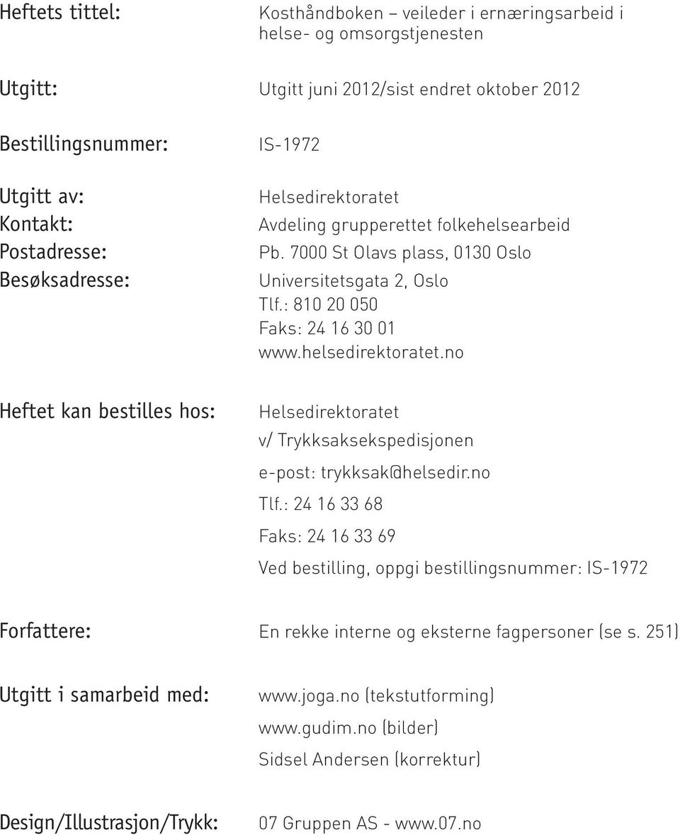 : 810 20 050 Faks: 24 16 30 01 www.helsedirektoratet.no Helsedirektoratet v/ Trykksaksekspedisjonen e-post: trykksak@helsedir.no Tlf.