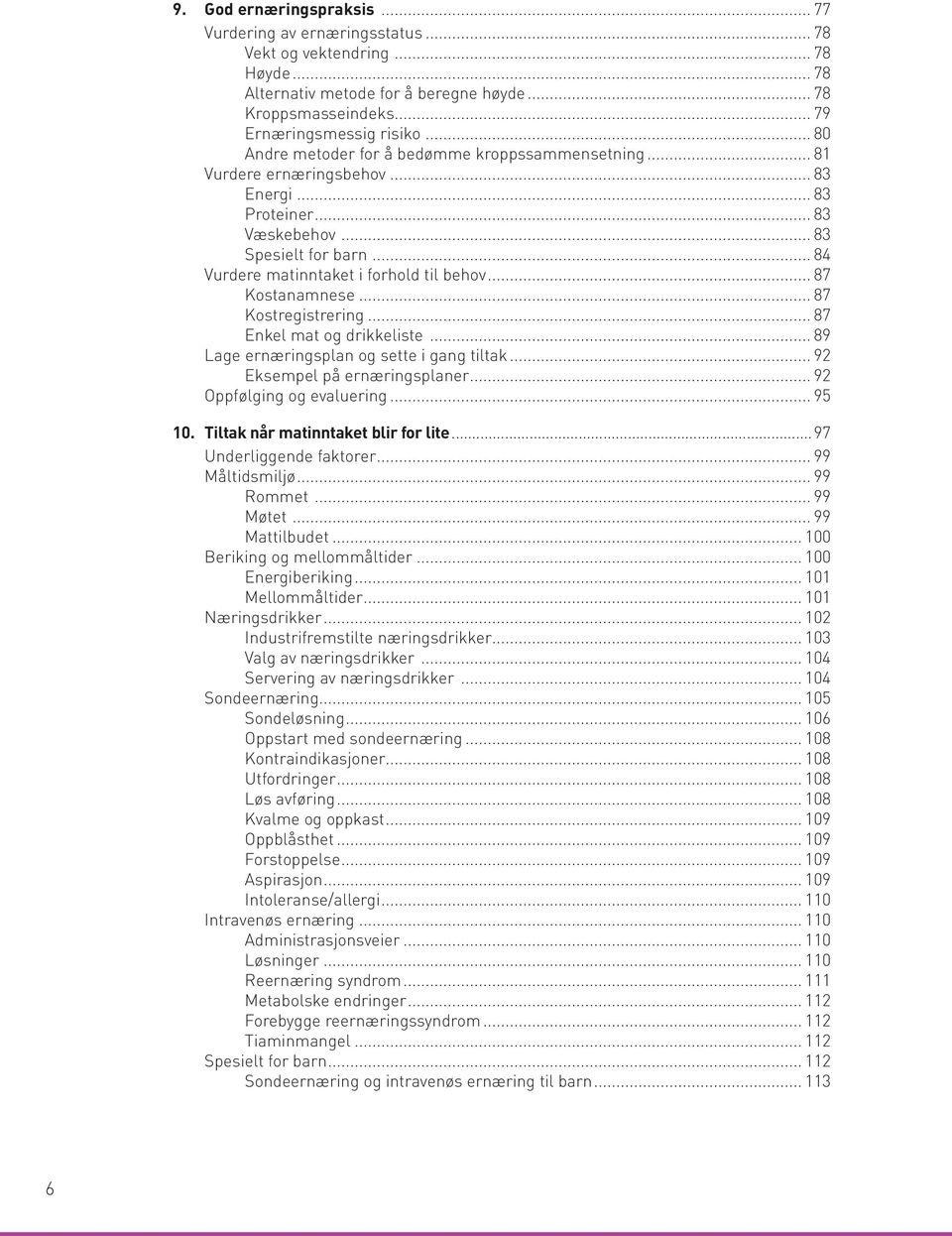 .. 87 Kostanamnese... 87 Kostregistrering... 87 Enkel mat og drikkeliste... 89 Lage ernæringsplan og sette i gang tiltak... 92 Eksempel på ernæringsplaner... 92 Oppfølging og evaluering... 95 10.