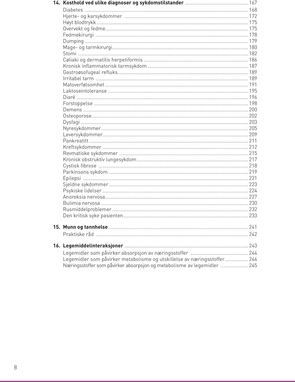 .. 191 Laktoseintoleranse... 195 Diaré... 196 Forstoppelse... 198 Demens... 200 Osteoporose... 202 Dysfagi... 203 Nyresykdommer... 205 Leversykdommer... 209 Pankreatitt... 211 Kreftsykdommer.