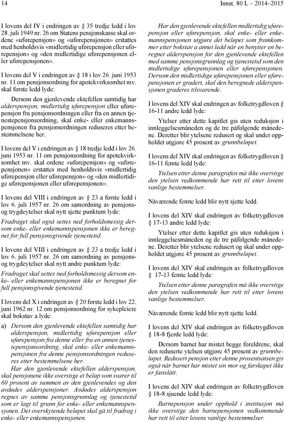 uførepensjonen». I lovens del V i endringen av 18 i lov 26. juni 1953 nr. 11 om pensjonsordning for apotekvirksomhet mv.