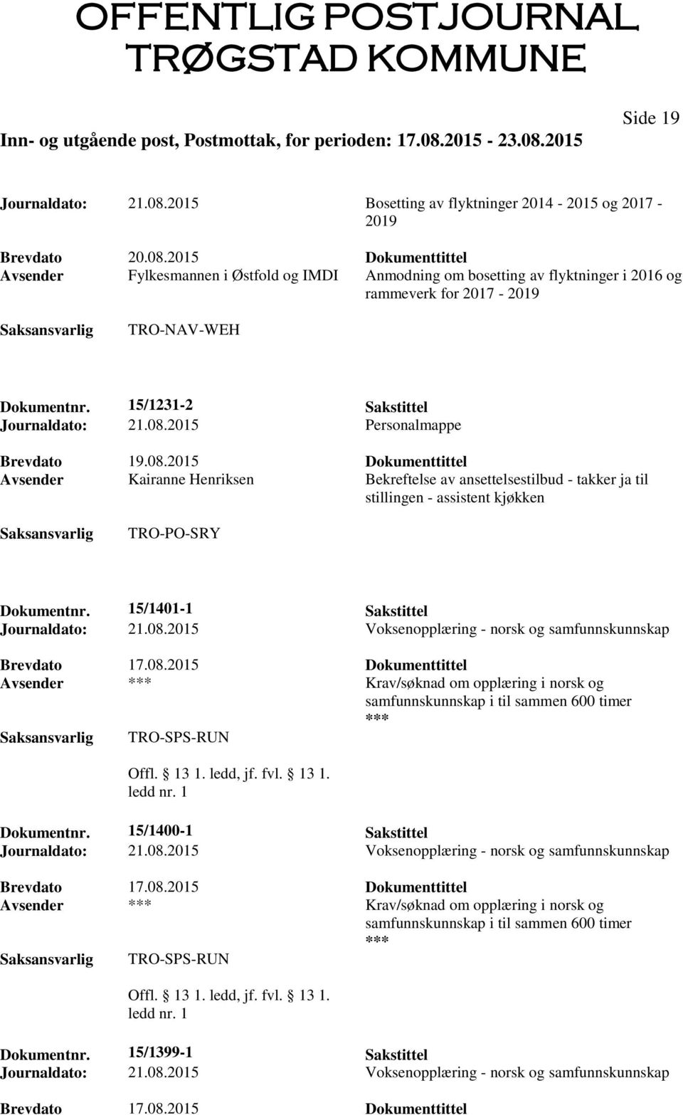 15/1401-1 Sakstittel Journaldato: 21.08.2015 Voksenopplæring - norsk og samfunnskunnskap Avsender Krav/søknad om opplæring i norsk og samfunnskunnskap i til sammen 600 timer TRO-SPS-RUN Dokumentnr.