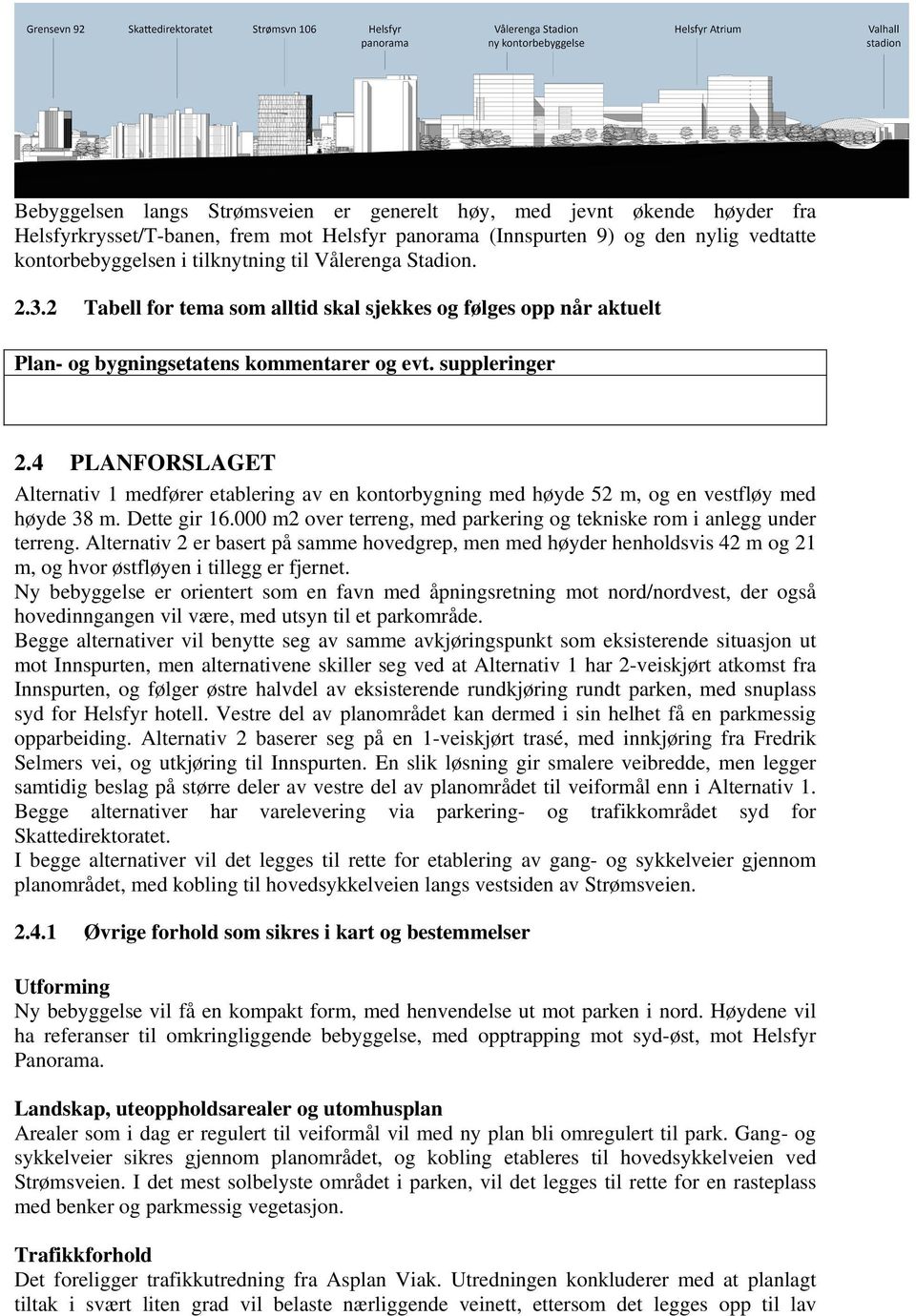 4 PLANFORSLAGET Alternativ 1 medfører etablering av en kontorbygning med høyde 52 m, og en vestfløy med høyde 38 m. Dette gir 16.