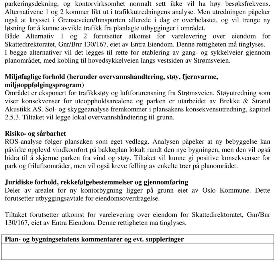 Både Alternativ 1 og 2 forutsetter atkomst for varelevering over eiendom for Skattedirektoratet, Gnr/Bnr 130/167, eiet av Entra Eiendom. Denne rettigheten må tinglyses.