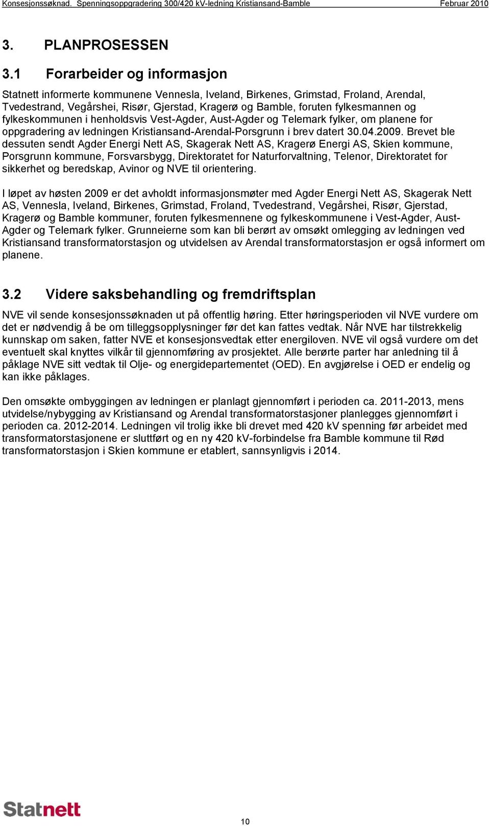 fylkeskommunen i henholdsvis Vest-Agder, Aust-Agder og Telemark fylker, om planene for oppgradering av ledningen Kristiansand-Arendal-Porsgrunn i brev datert 30.04.2009.