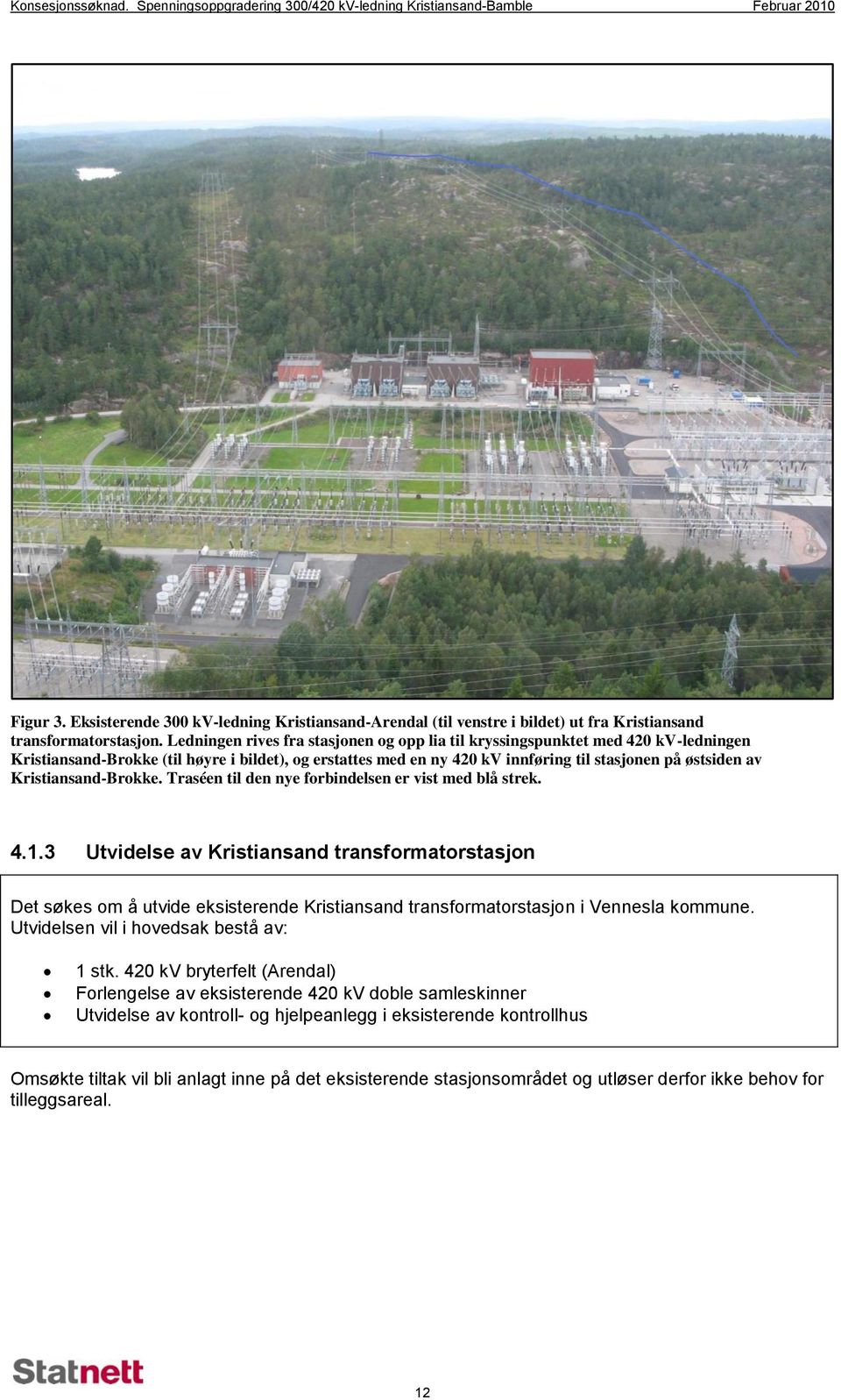 Ledningen rives fra stasjonen og opp lia til kryssingspunktet med 420 kv-ledningen Kristiansand-Brokke (til høyre i bildet), og erstattes med en ny 420 kv innføring til stasjonen på østsiden av