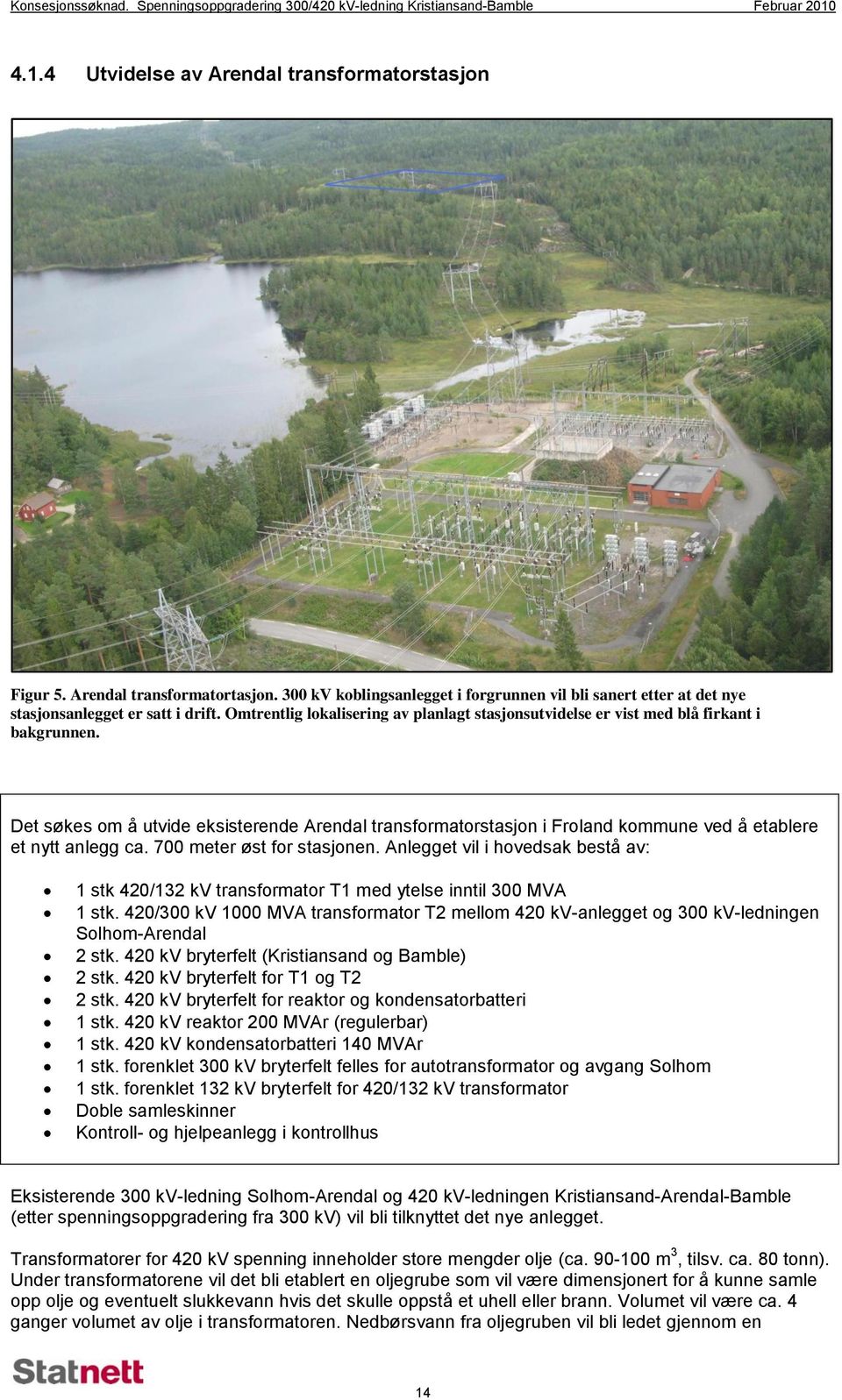 Det søkes om å utvide eksisterende Arendal transformatorstasjon i Froland kommune ved å etablere et nytt anlegg ca. 700 meter øst for stasjonen.