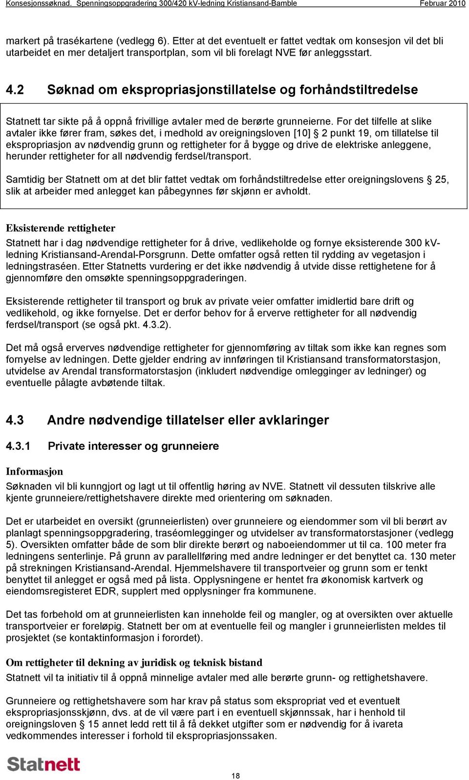 2 Søknad om ekspropriasjonstillatelse og forhåndstiltredelse Statnett tar sikte på å oppnå frivillige avtaler med de berørte grunneierne.