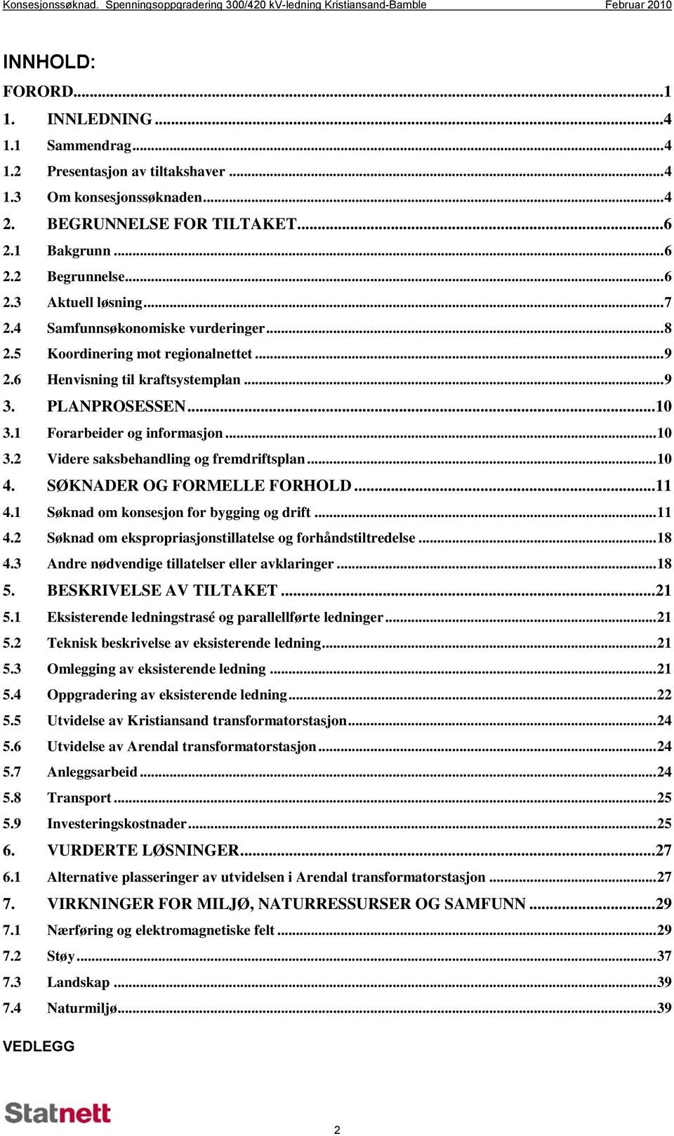 6 Henvisning til kraftsystemplan... 9 3. PLANPROSESSEN... 10 3.1 Forarbeider og informasjon... 10 3.2 Videre saksbehandling og fremdriftsplan... 10 4. SØKNADER OG FORMELLE FORHOLD... 11 4.