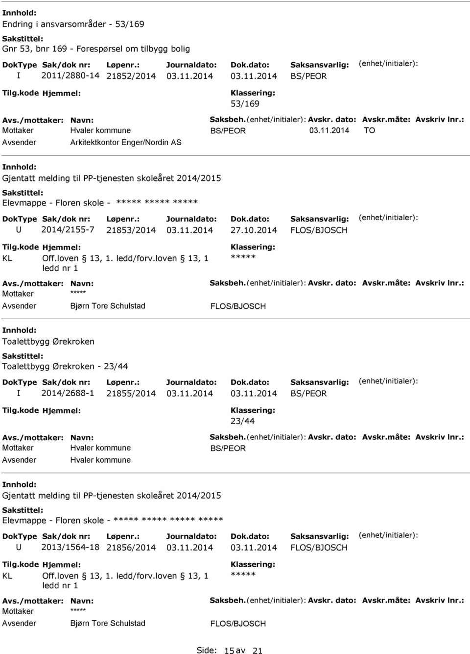 dato: Avskr.måte: Avskriv lnr.: Bjørn Tore Schulstad Toalettbygg Ørekroken Toalettbygg Ørekroken - 23/44 2014/2688-1 21855/2014 BS/PEOR 23/44 Avs./mottaker: Navn: Saksbeh. Avskr. dato: Avskr.