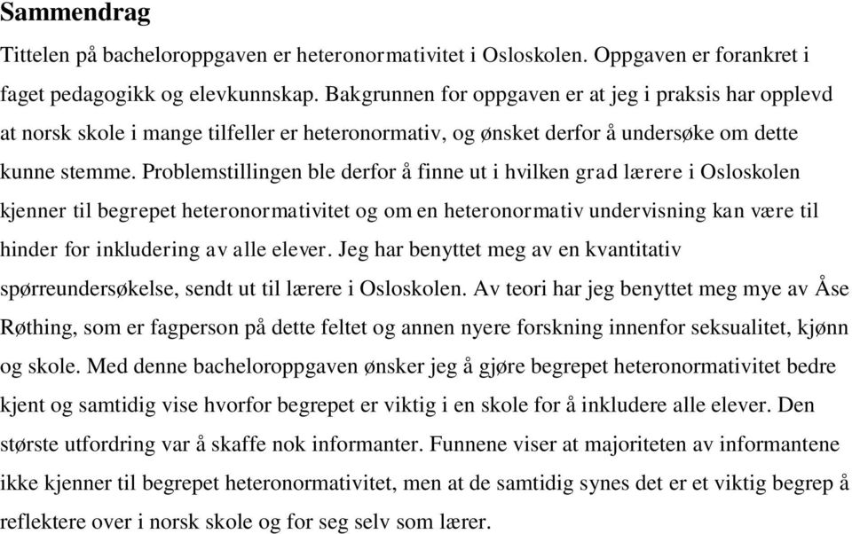 Problemstillingen ble derfor å finne ut i hvilken grad lærere i Osloskolen kjenner til begrepet heteronormativitet og om en heteronormativ undervisning kan være til hinder for inkludering av alle