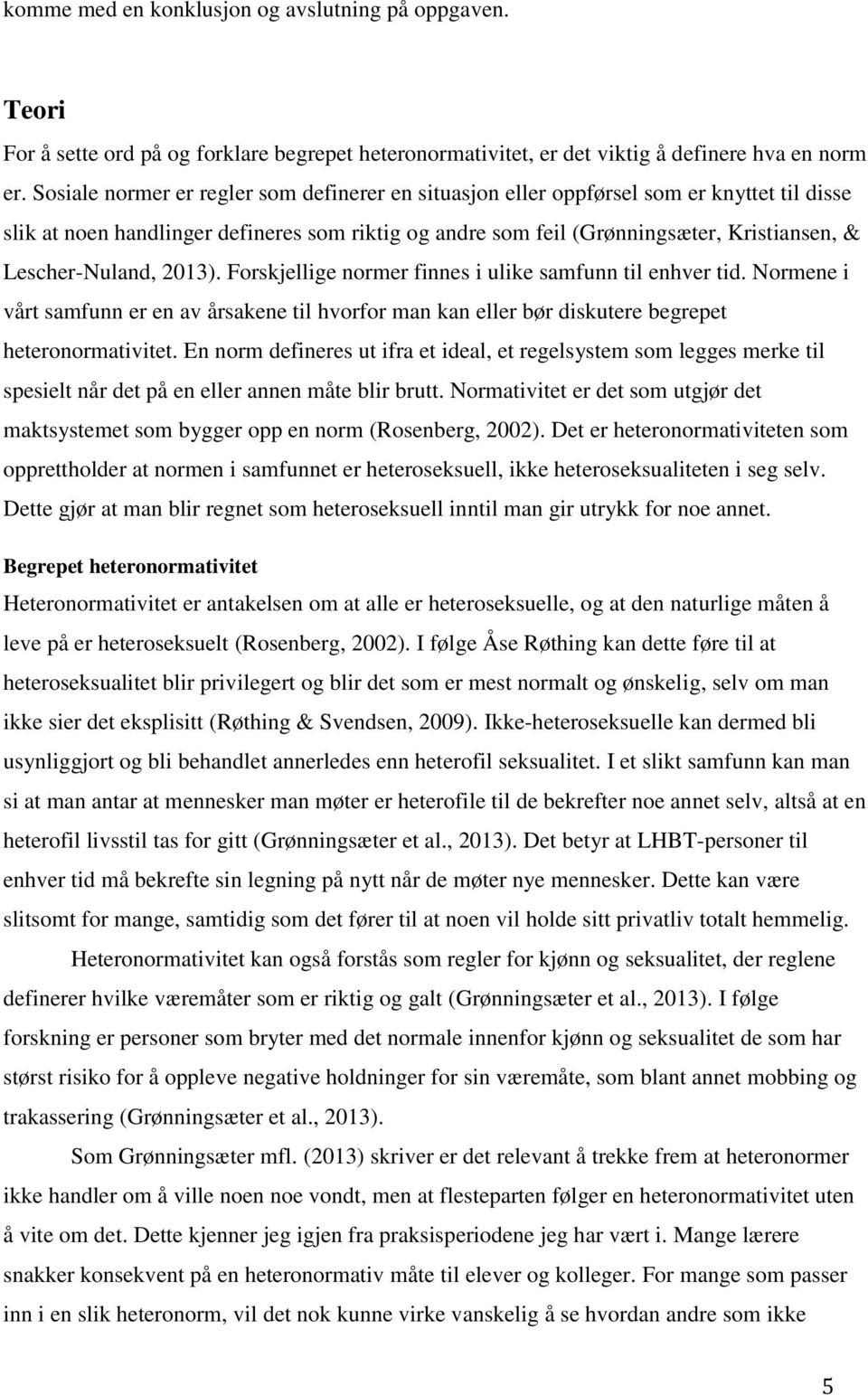 Lescher-Nuland, 2013). Forskjellige normer finnes i ulike samfunn til enhver tid. Normene i vårt samfunn er en av årsakene til hvorfor man kan eller bør diskutere begrepet heteronormativitet.