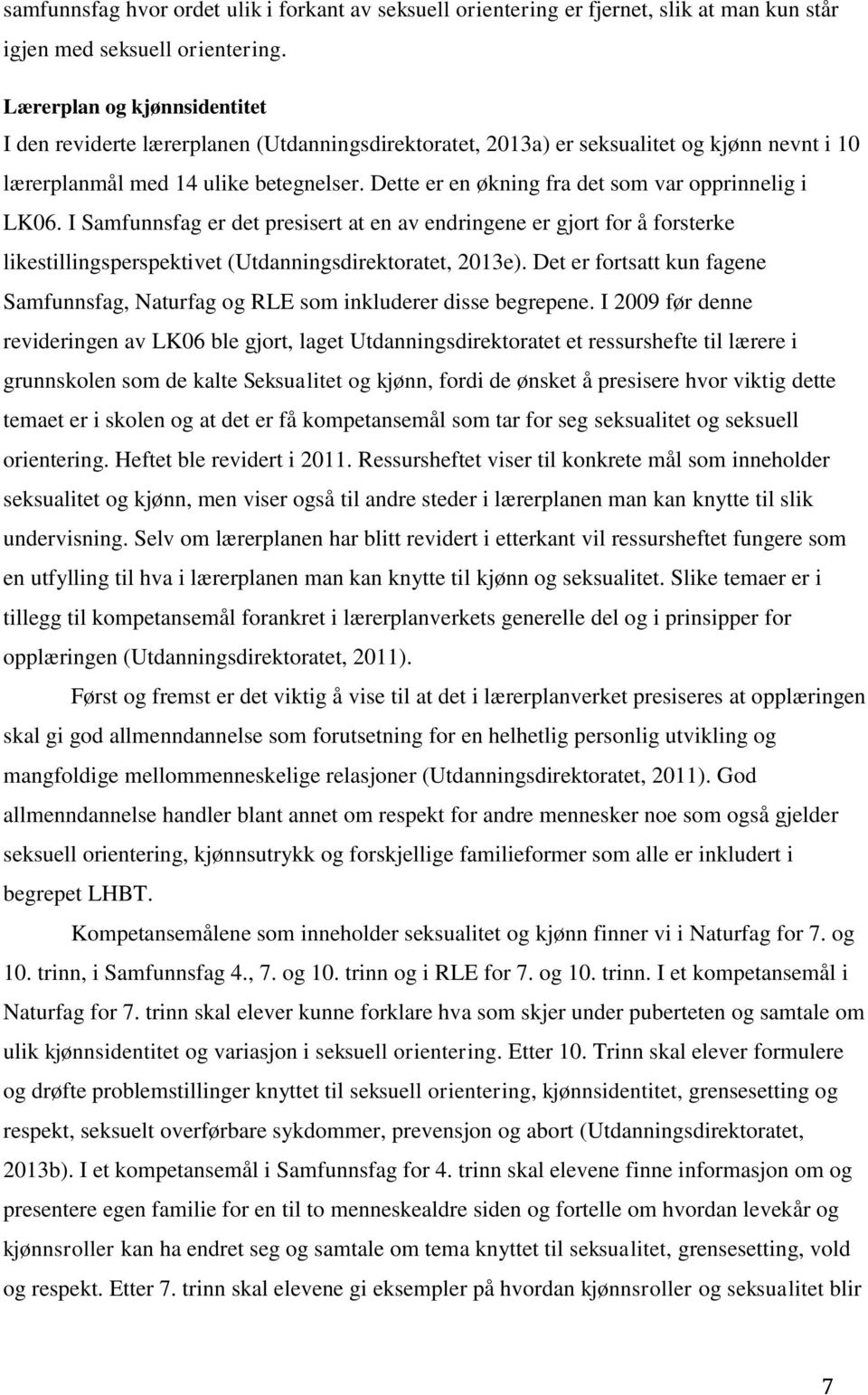 Dette er en økning fra det som var opprinnelig i LK06. I Samfunnsfag er det presisert at en av endringene er gjort for å forsterke likestillingsperspektivet (Utdanningsdirektoratet, 2013e).