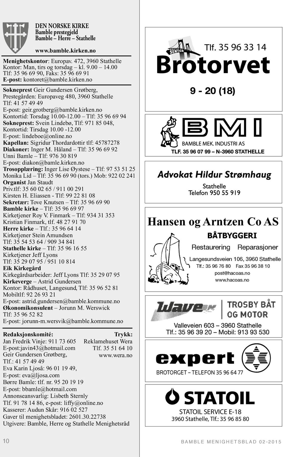 kirken.no Kontortid: Torsdag 10.00-12.00 Tlf: 35 96 69 94 Sokneprest: Det er vi Svein som trykker Lindebø, Bamble Tlf: 971 Menighetsblad! 85 048, Kontortid: Tirsdag 10.00-12.00 E-post: lindeboe@online.