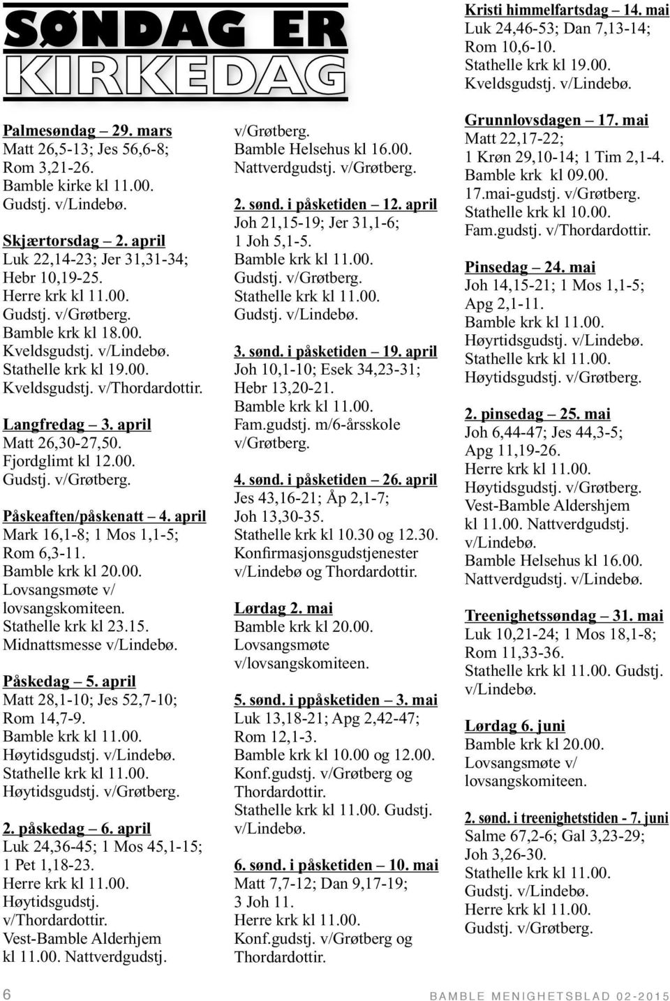 00. Kveldsgudstj. v/thordardottir. Langfredag 3. april Matt 26,30-27,50. Fjordglimt kl 12.00. Gudstj. v/grøtberg. Påskeaften/påskenatt 4. april Mark 16,1-8; 1 Mos 1,1-5; Rom 6,3-11. Bamble krk kl 20.