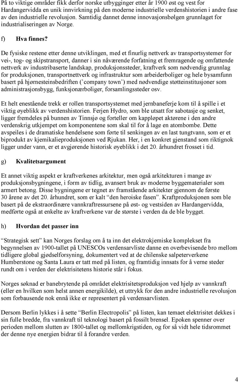 De fysiske restene etter denne utviklingen, med et finurlig nettverk av transportsystemer for vei-, tog- og skipstransport, danner i sin nåværende forfatning et fremragende og omfattende nettverk av