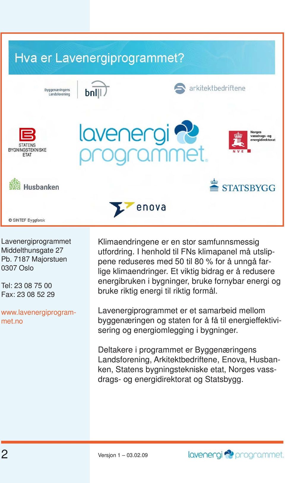 Et viktig bidrag er å redusere energi bruken i bygninger, bruke fornybar energi og bruke riktig energi til riktig formål. www.lavenergiprogrammet.