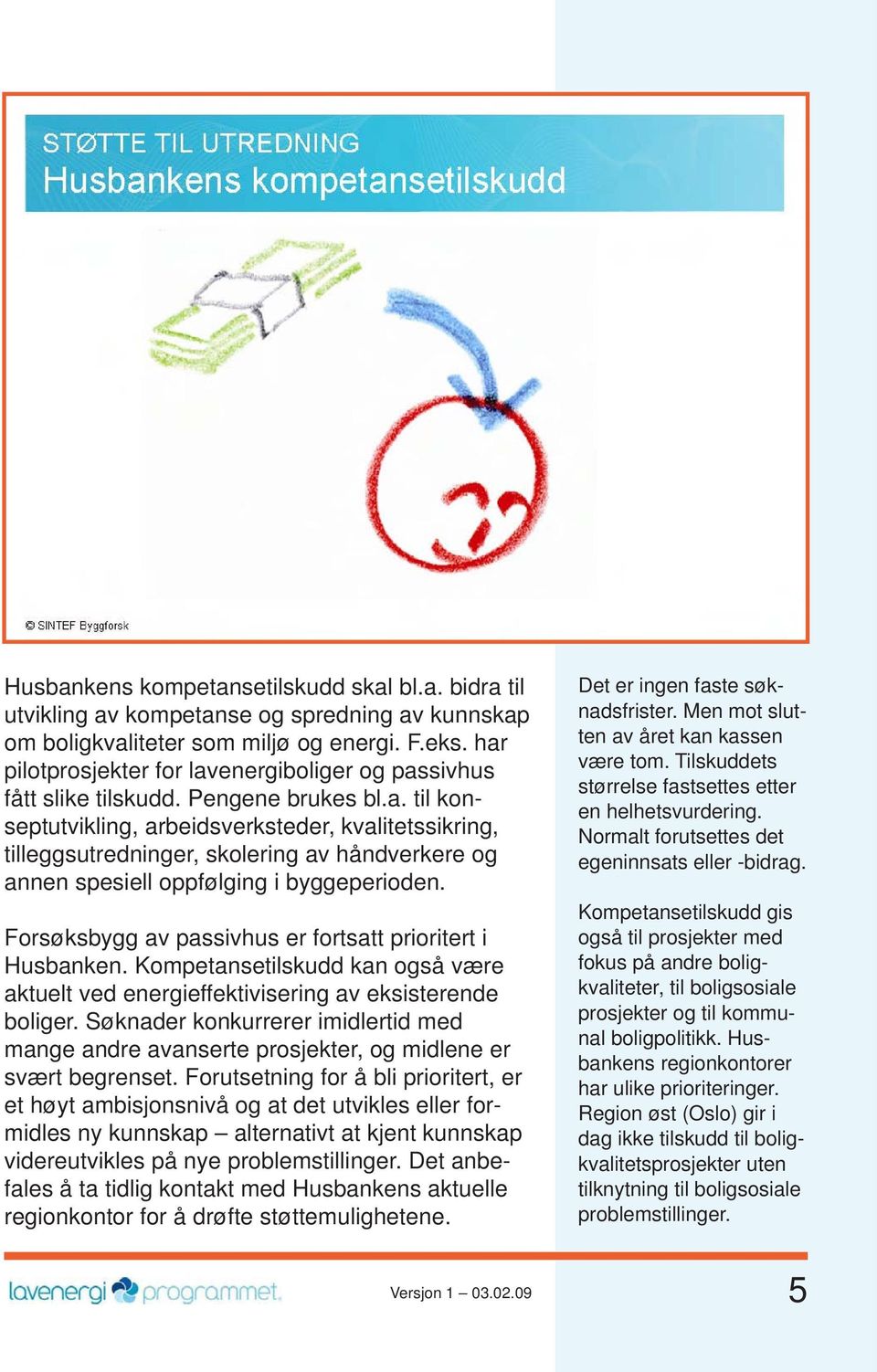 Forsøksbygg av passivhus er fortsatt prioritert i Husbanken. Kompetansetilskudd kan også være aktuelt ved energieffektivisering av eksisterende boliger.