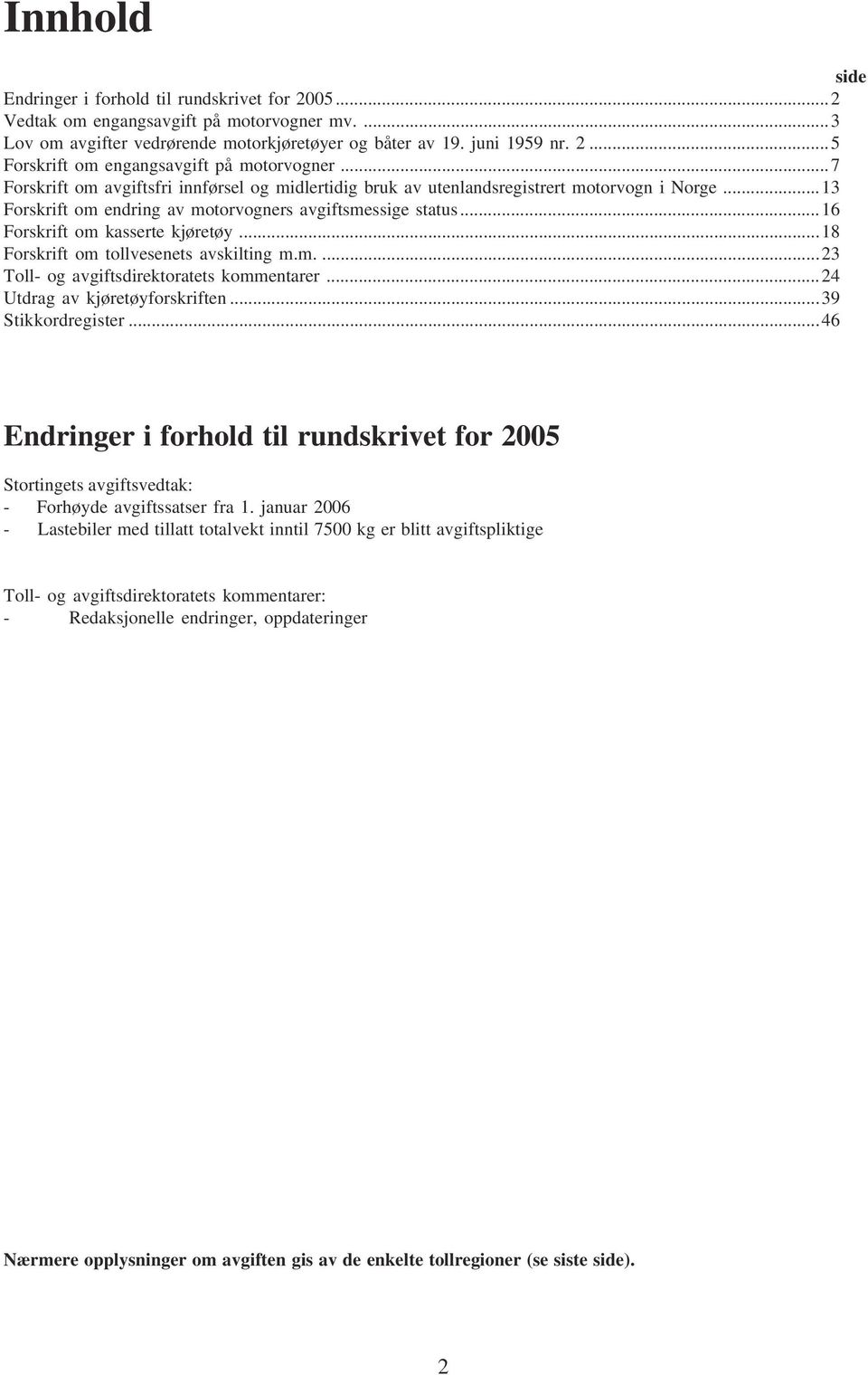 ..18 Forskrift om tollvesenets avskilting m.m....23 Toll- og avgiftsdirektoratets kommentarer...24 Utdrag av kjøretøyforskriften...39 Stikkordregister.