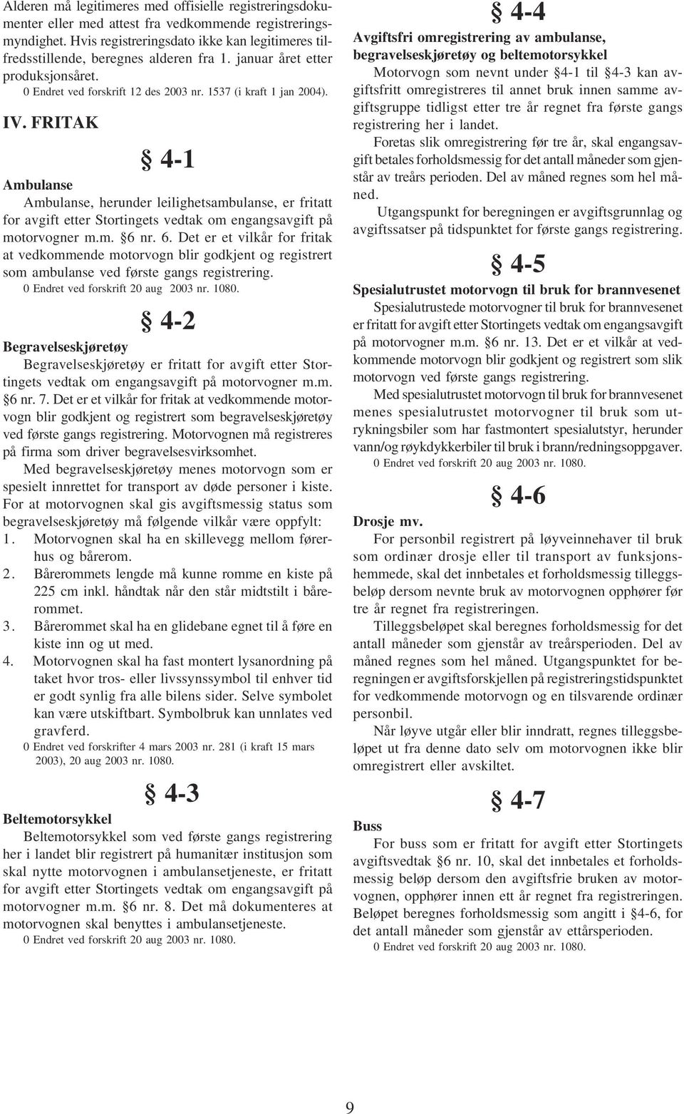 FRITAK 4-1 Ambulanse Ambulanse, herunder leilighetsambulanse, er fritatt for avgift etter Stortingets vedtak om engangsavgift på motorvogner m.m. 6 