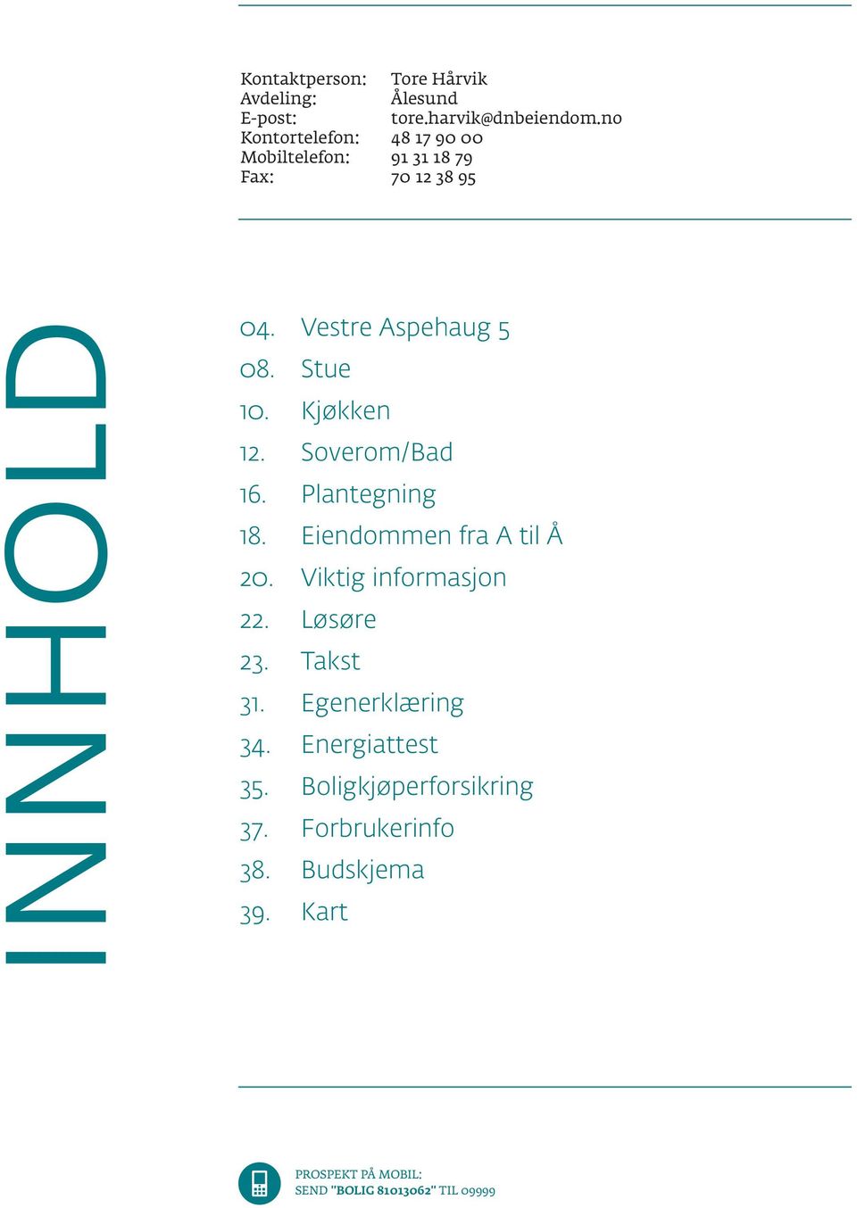 Stue 10. Kjøkken 12. Soverom/Bad 16. Plantegning 18. Eiendommen fra A til Å 20. Viktig informasjon 22. Løsøre 23.