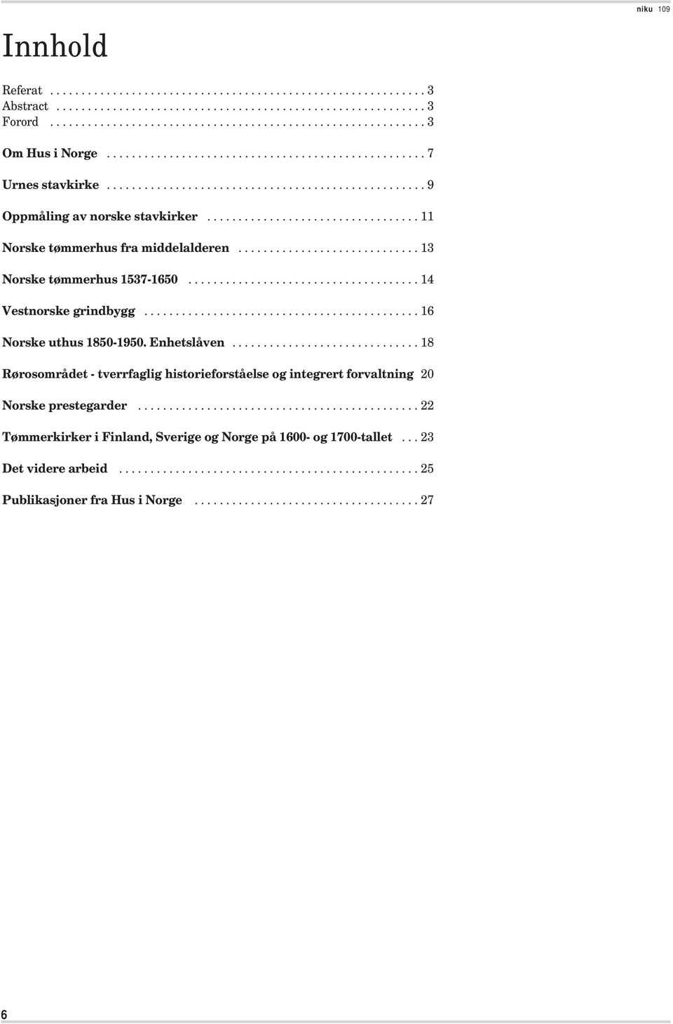 ............................ 13 Norske tømmerhus 1537-1650..................................... 14 Vestnorske grindbygg............................................ 16 Norske uthus 1850-1950.