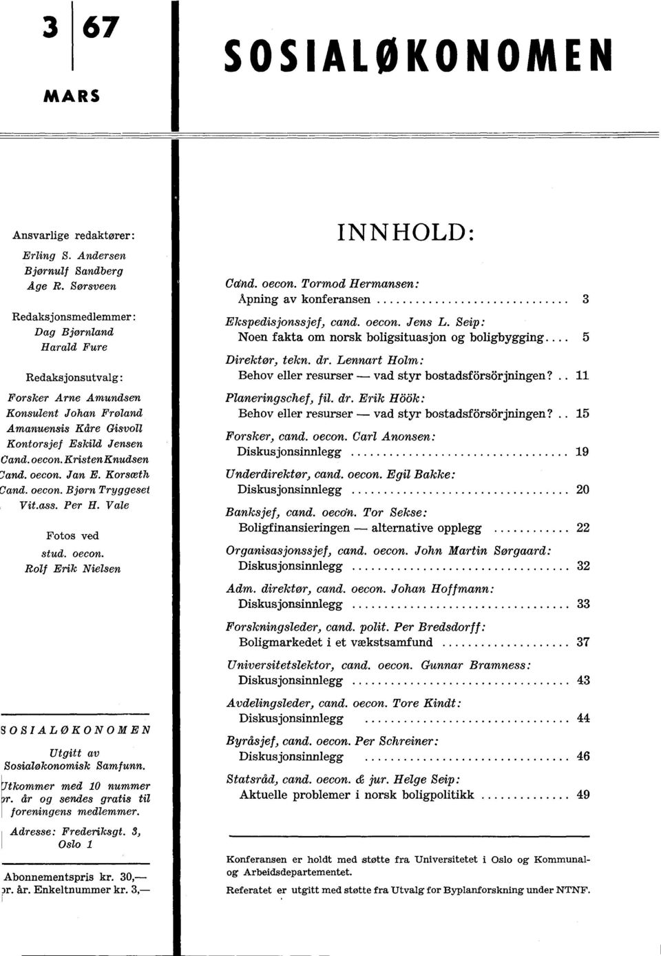 KristenKnudsen :land. oecon. Jan E. Korsceth Gland. oecon. Bjørn Tryggeset Vit.ass. Per H. Vale Fotos ved stud. oecon. Rolf Erik Nielsen INNHOLD: Cand. oecon. Tormod Hermansen: Åpning av konferansen 3 Ekspedisjonssjef, cand.