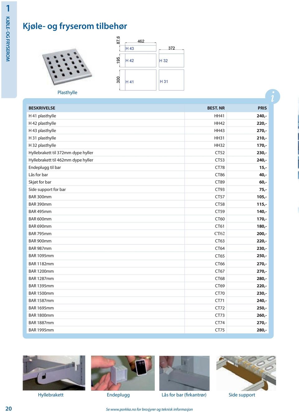 Hyllebrakett til 462mm dype hyller CT53 240,- Endeplugg til bar CT78 15,- Lås for bar CT86 40,- Skjøt for bar CT89 60,- Side support for bar CT93 75,- BAR 300mm CT57 105,- BAR 390mm CT58 115,- BAR