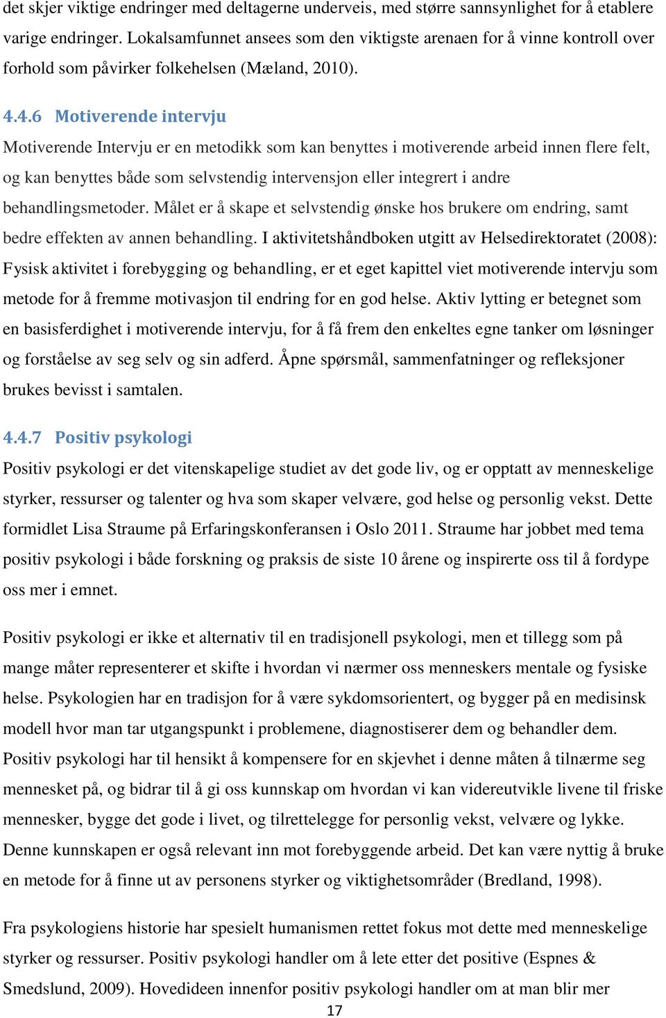 4.6 Motiverende intervju Motiverende Intervju er en metodikk som kan benyttes i motiverende arbeid innen flere felt, og kan benyttes både som selvstendig intervensjon eller integrert i andre