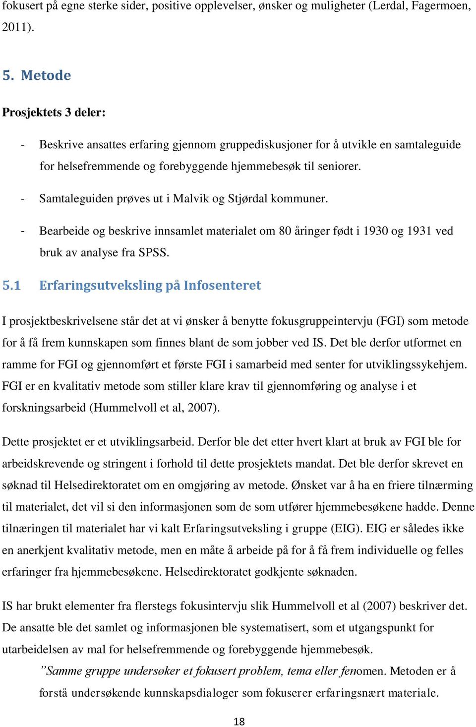 - Samtaleguiden prøves ut i Malvik og Stjørdal kommuner. - Bearbeide og beskrive innsamlet materialet om 80 åringer født i 1930 og 1931 ved bruk av analyse fra SPSS. 5.