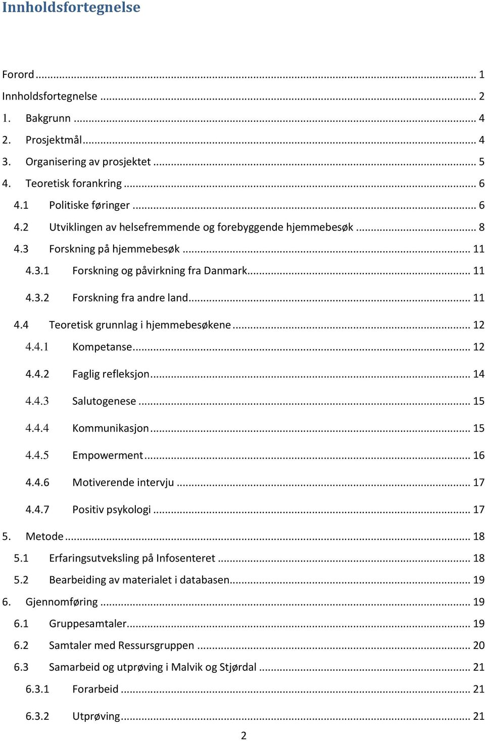 .. 11 4.4 Teoretisk grunnlag i hjemmebesøkene... 12 4.4.1 Kompetanse... 12 4.4.2 Faglig refleksjon... 14 4.4.3 Salutogenese... 15 4.4.4 Kommunikasjon... 15 4.4.5 Empowerment... 16 4.4.6 Motiverende intervju.