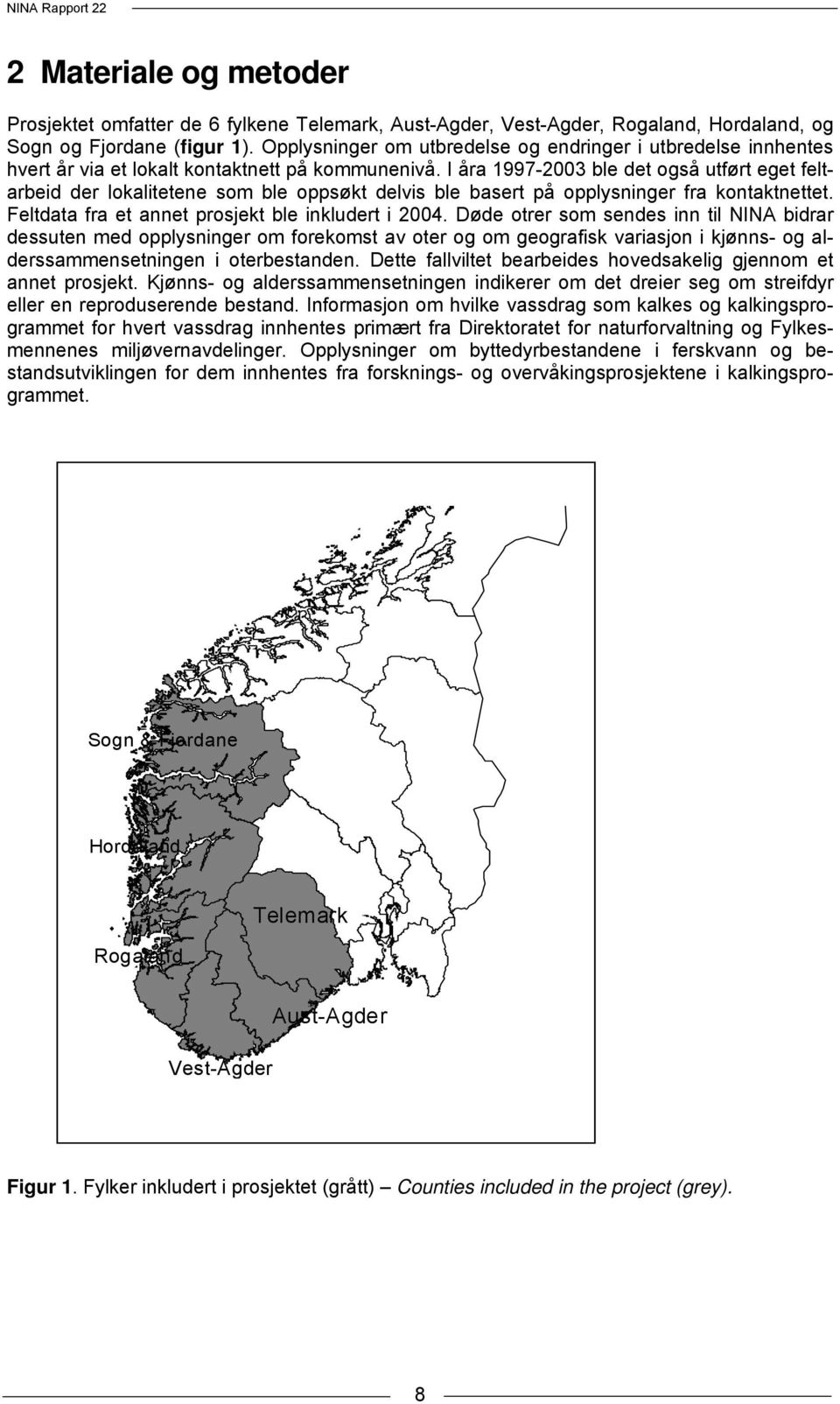 I åra 1997-2003 ble det også utført eget feltarbeid der lokalitetene som ble oppsøkt delvis ble basert på opplysninger fra kontaktnettet. Feltdata fra et annet prosjekt ble inkludert i 2004.