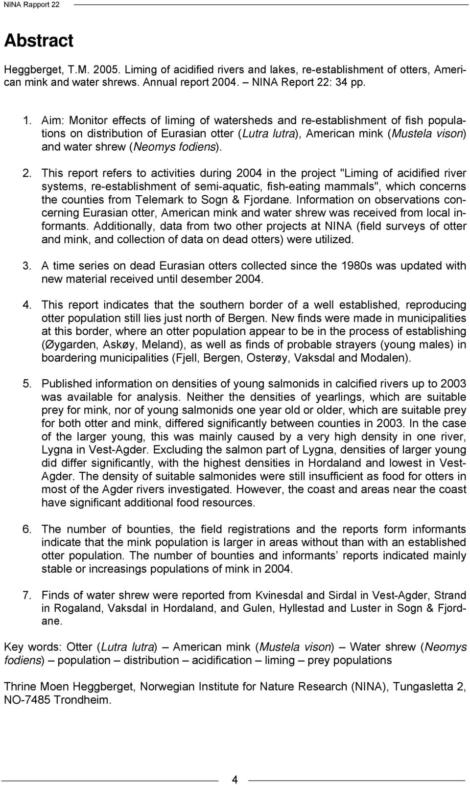 2. This report refers to activities during 2004 in the project "Liming of acidified river systems, re-establishment of semi-aquatic, fish-eating mammals", which concerns the counties from Telemark to