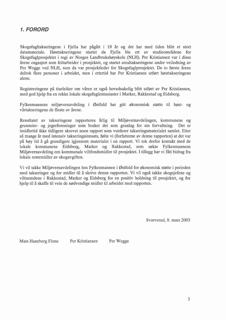 Per Kristiansen var i disse årene engasjert som feltarbeider i prosjektet, og startet arealtakseringene under veiledning av Per Wegge ved NLH, som da var prosjektleder for Skogsfuglprosjektet.