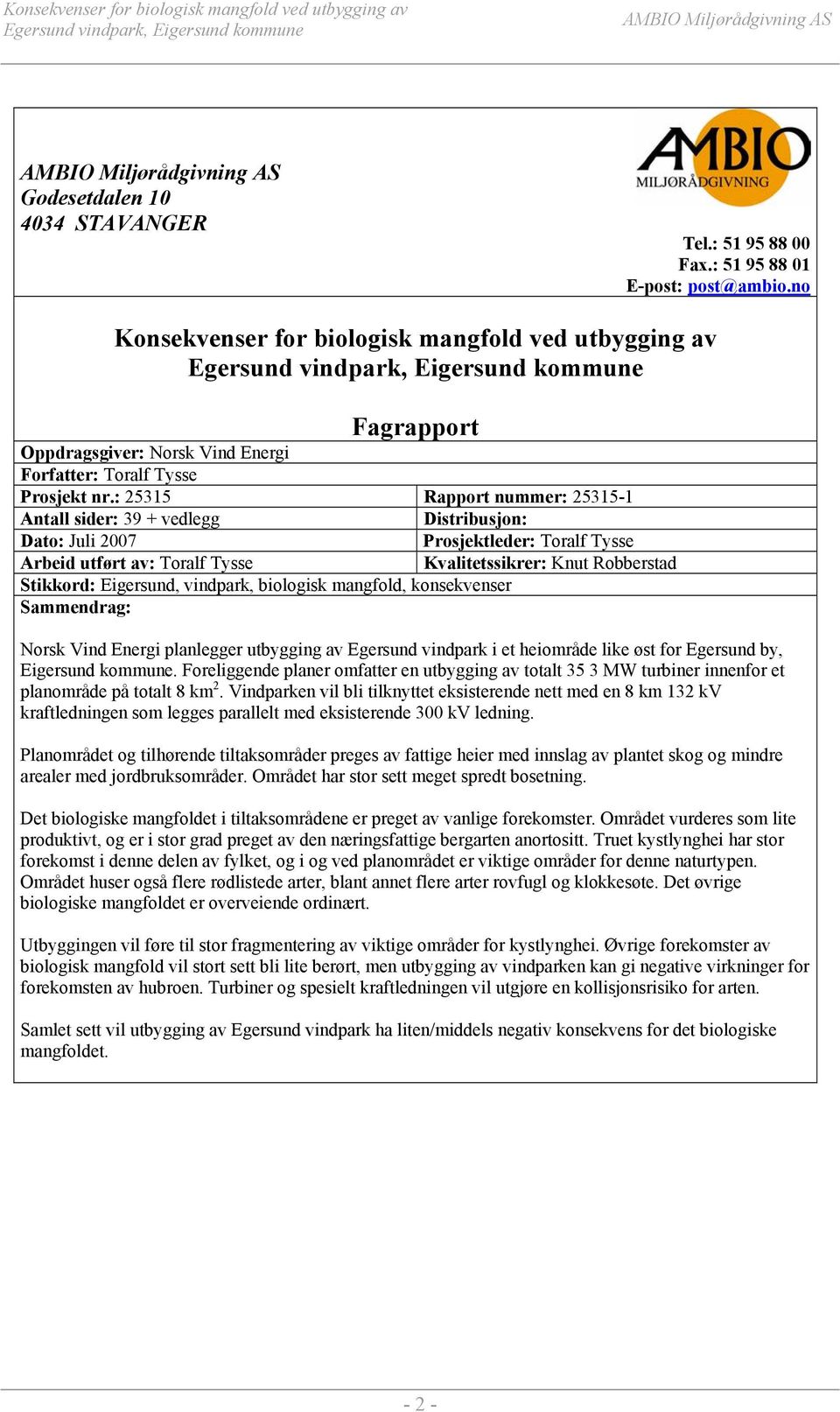 : 25315 Rapport nummer: 25315-1 Antall sider: 39 + vedlegg Distribusjon: Dato: Juli 2007 Prosjektleder: Toralf Tysse Arbeid utført av: Toralf Tysse Kvalitetssikrer: Knut Robberstad Stikkord: