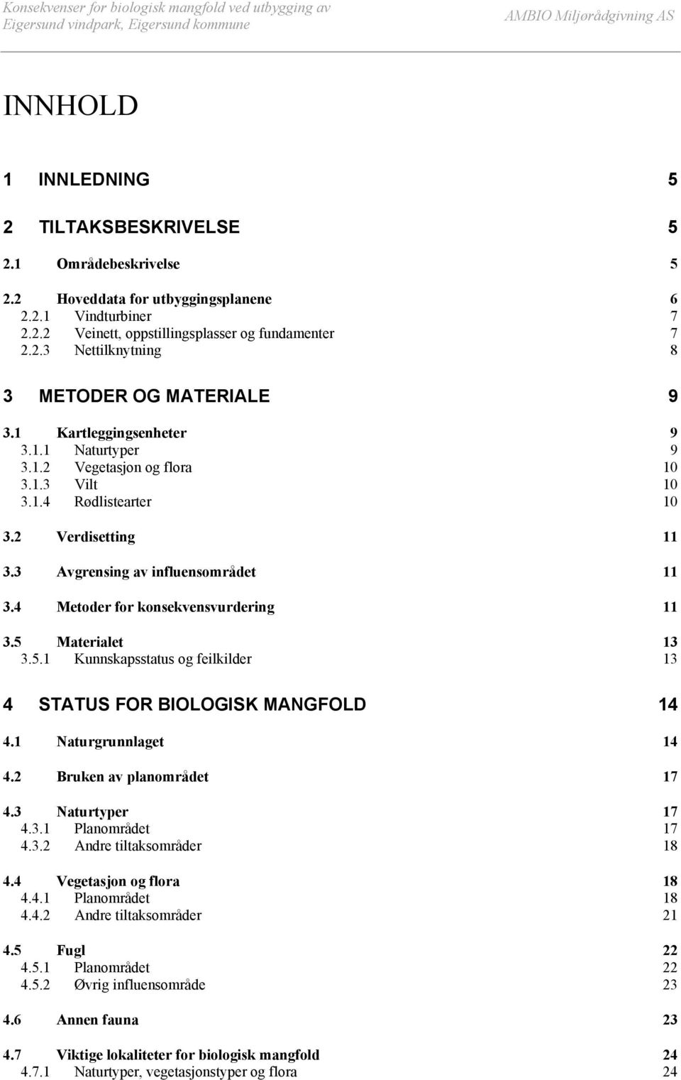 3 Avgrensing av influensområdet 11 3.4 Metoder for konsekvensvurdering 11 3.5 Materialet 13 3.5.1 Kunnskapsstatus og feilkilder 13 4 STATUS FOR BIOLOGISK MANGFOLD 14 4.1 Naturgrunnlaget 14 4.