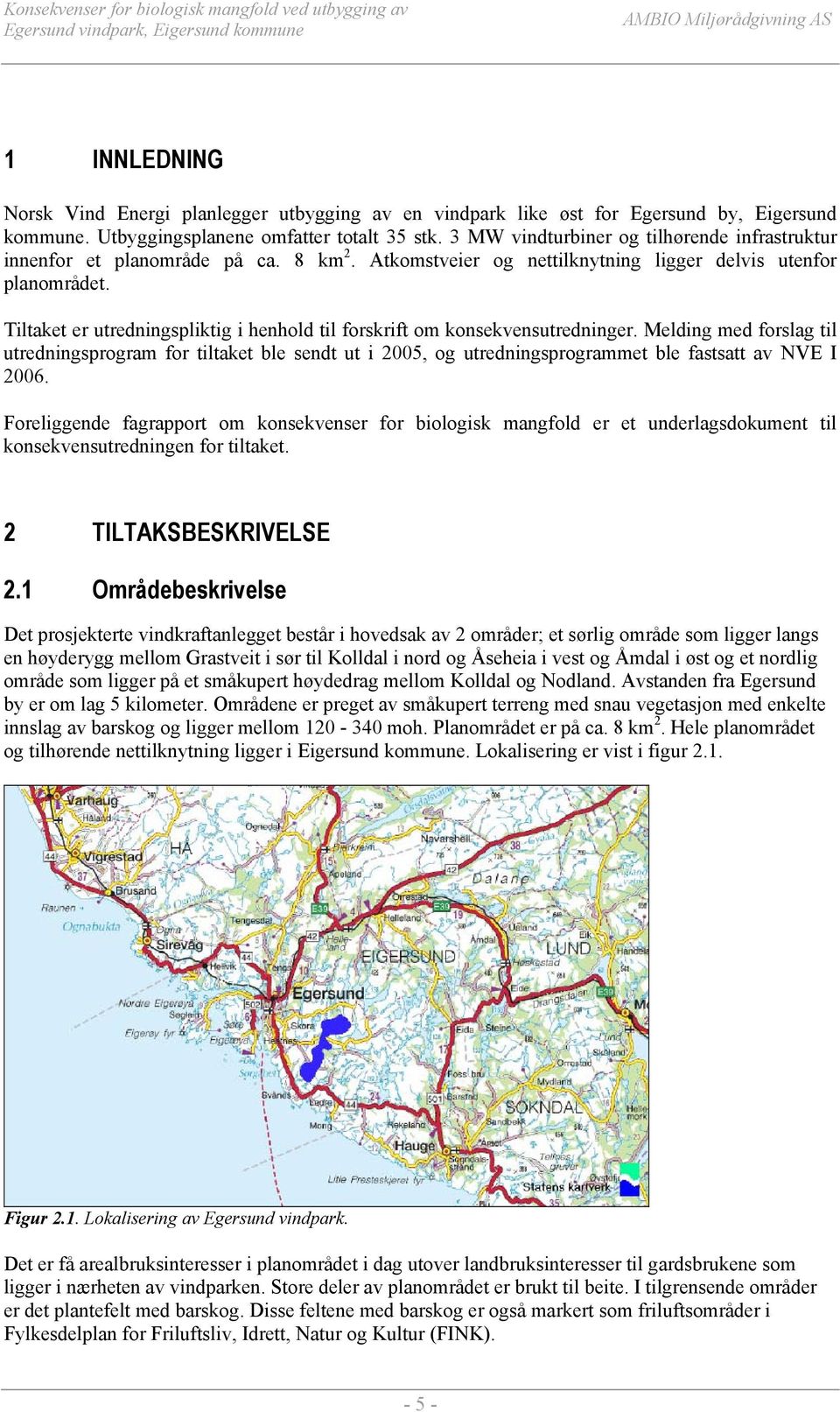 Tiltaket er utredningspliktig i henhold til forskrift om konsekvensutredninger.