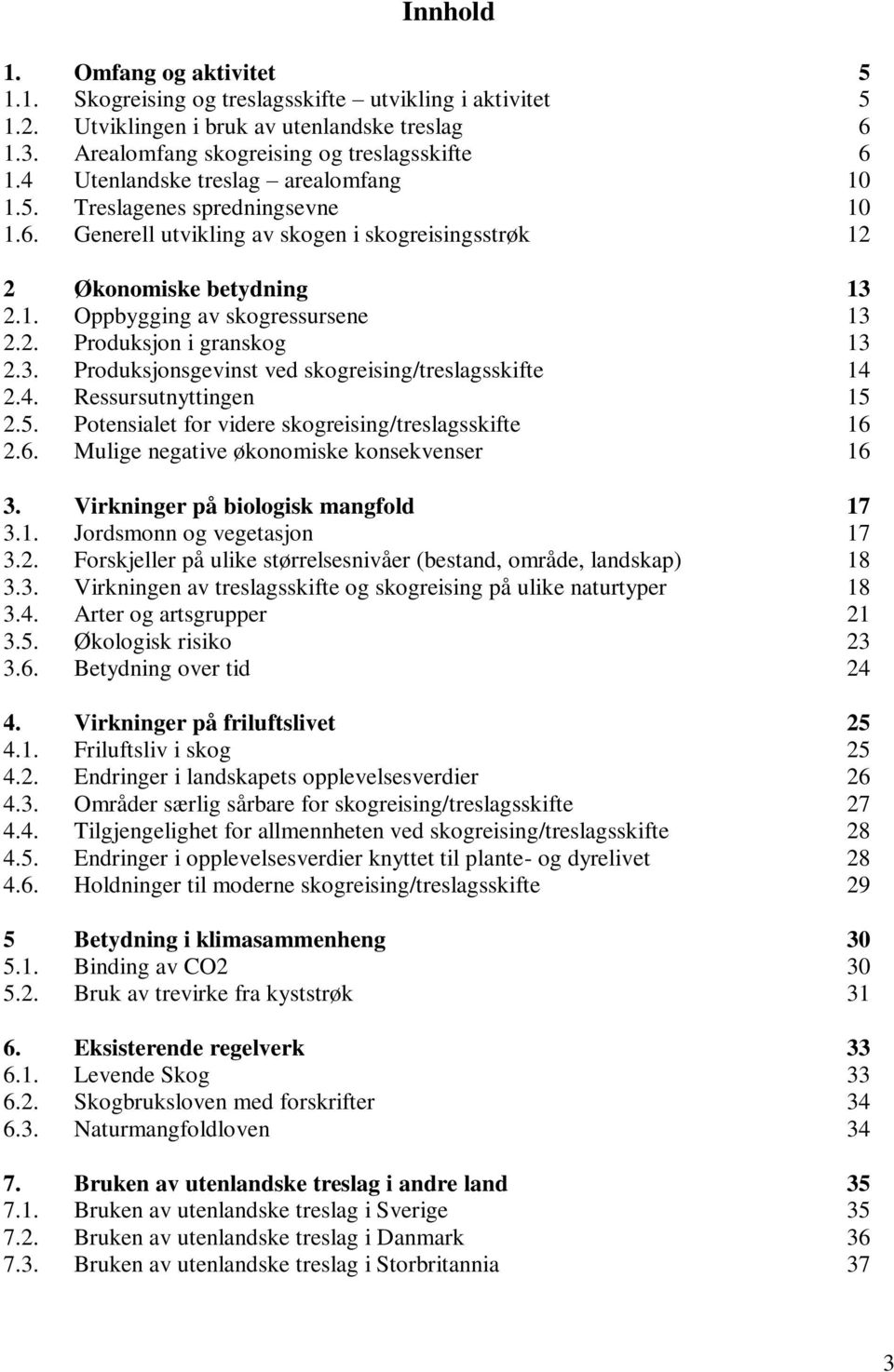 3. Produksjonsgevinst ved skogreising/treslagsskifte 14 2.4. Ressursutnyttingen 15 2.5. Potensialet for videre skogreising/treslagsskifte 16 2.6. Mulige negative økonomiske konsekvenser 16 3.