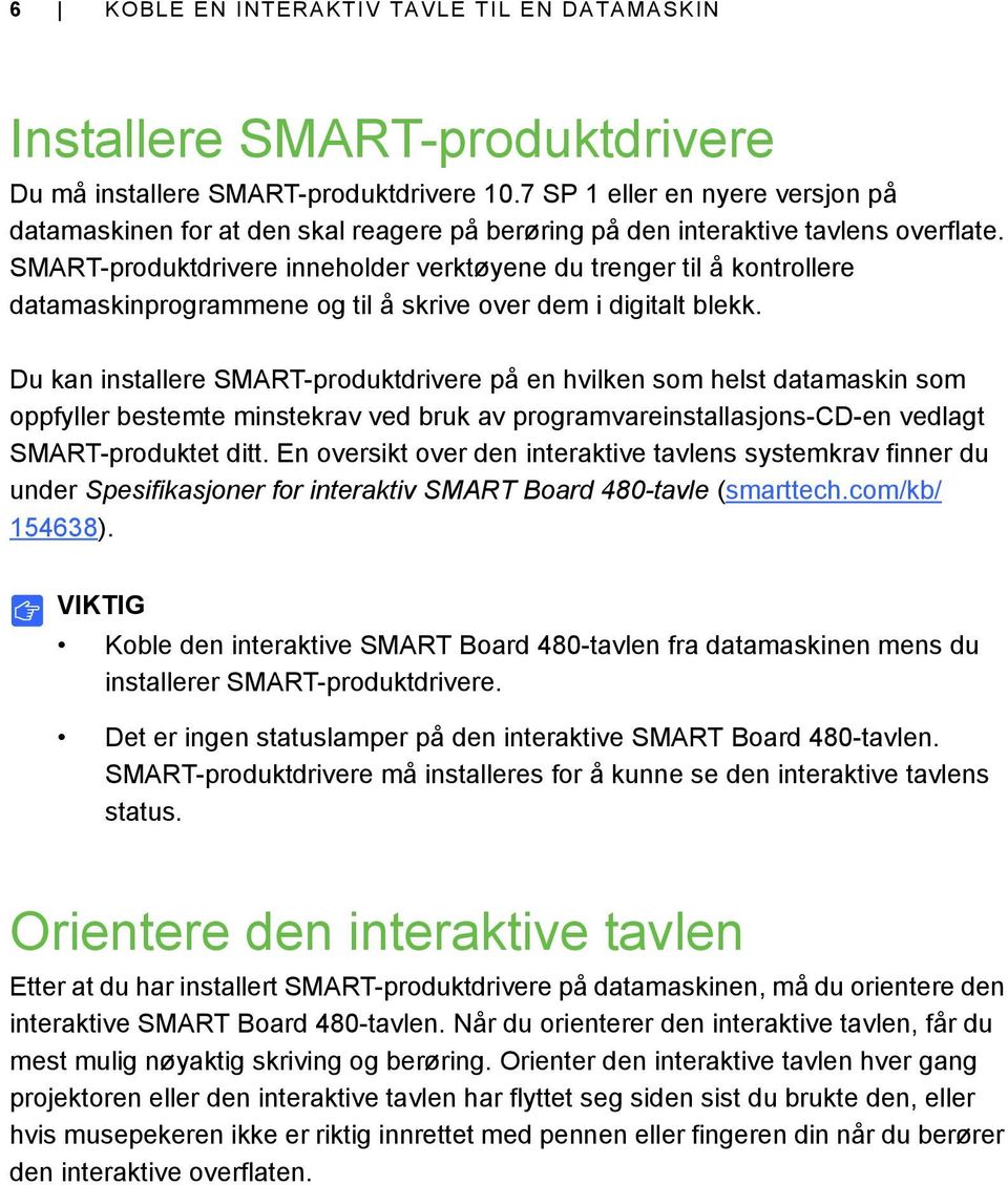 SMART-produktdrivere inneholder verktøyene du trenger til å kontrollere datamaskinprogrammene og til å skrive over dem i digitalt blekk.