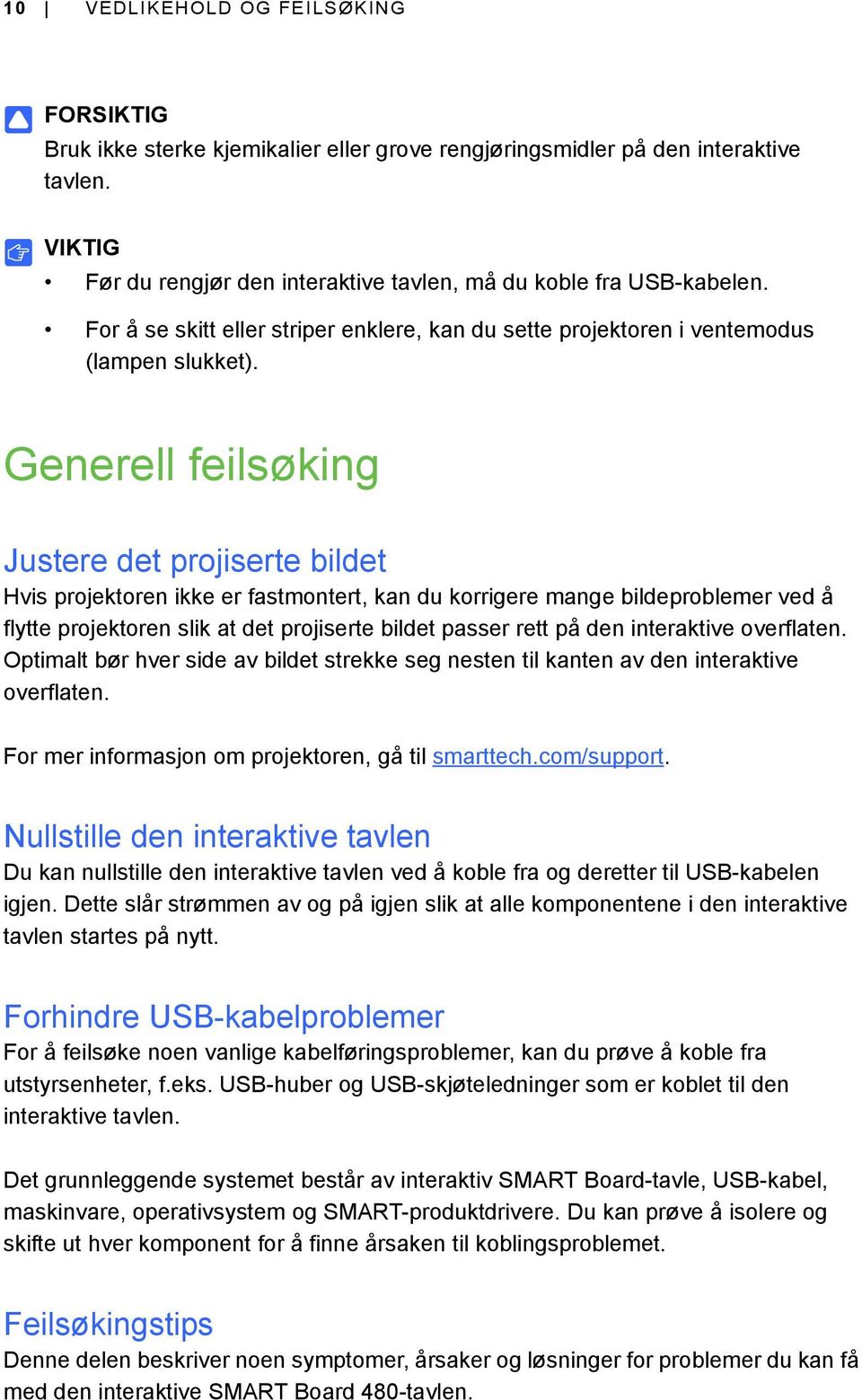 Generell feilsøking Justere det projiserte bildet Hvis projektoren ikke er fastmontert, kan du korrigere mange bildeproblemer ved å flytte projektoren slik at det projiserte bildet passer rett på den