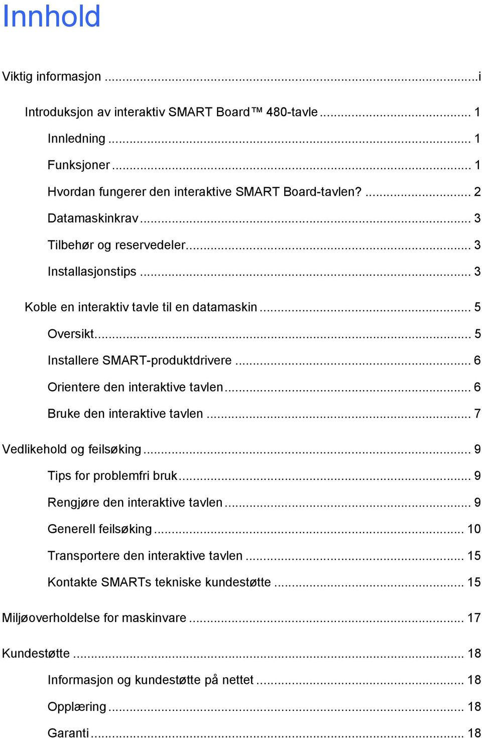 .. 6 Bruke den interaktive tavlen... 7 Vedlikehold og feilsøking... 9 Tips for problemfri bruk... 9 Rengjøre den interaktive tavlen... 9 Generell feilsøking.