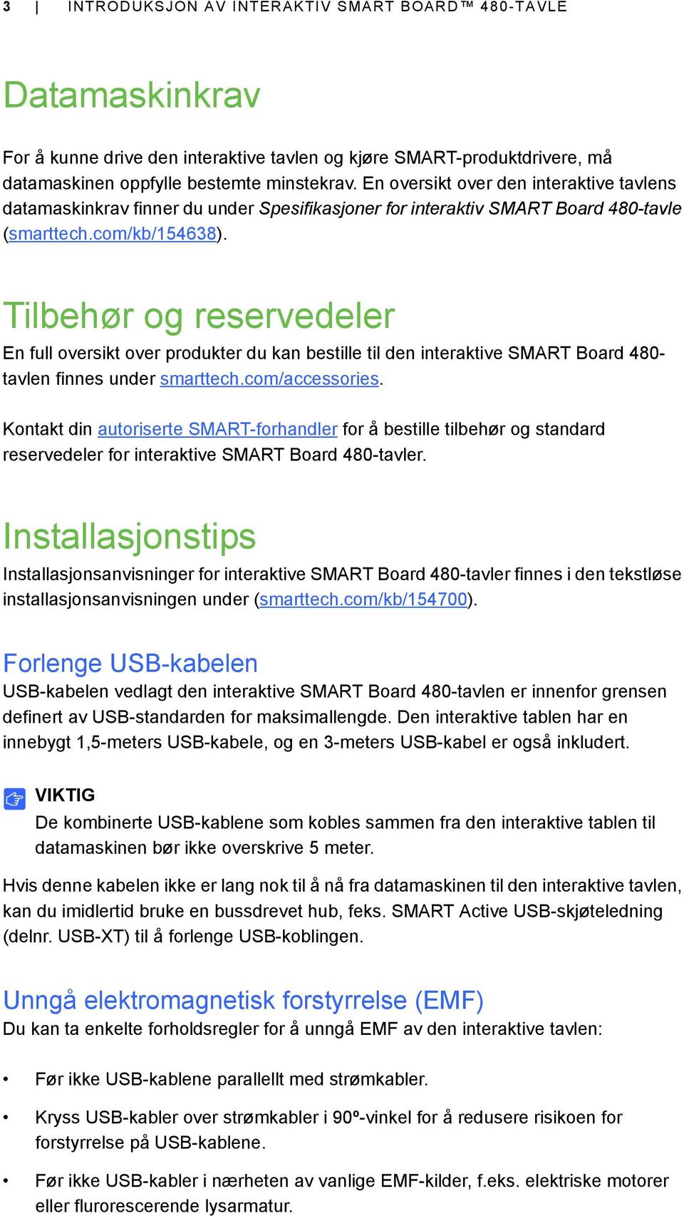 Tilbehør og reservedeler En full oversikt over produkter du kan bestille til den interaktive SMART Board 480- tavlen finnes under smarttech.com/accessories.