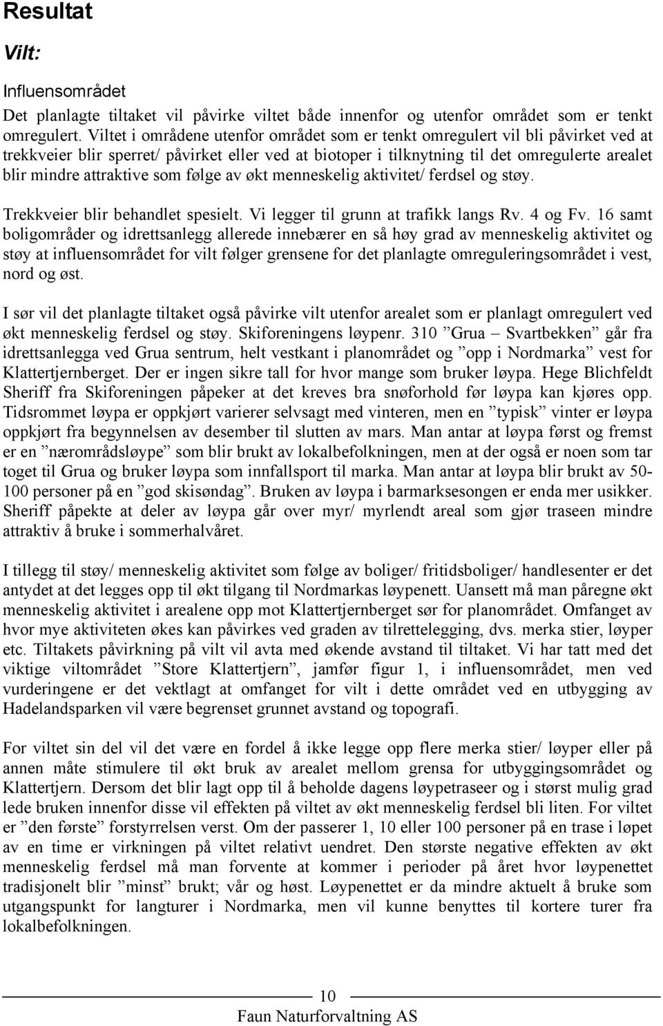 attraktive som følge av økt menneskelig aktivitet/ ferdsel og støy. Trekkveier blir behandlet spesielt. Vi legger til grunn at trafikk langs Rv. 4 og Fv.