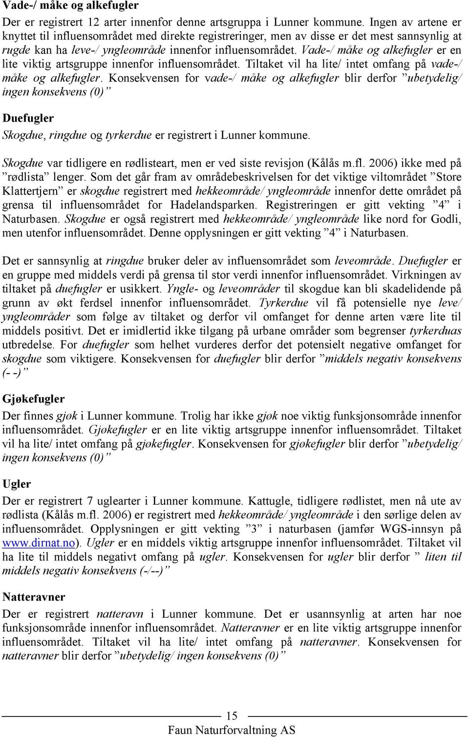 Vade-/ måke og alkefugler er en lite viktig artsgruppe innenfor influensområdet. Tiltaket vil ha lite/ intet omfang på vade-/ måke og alkefugler.