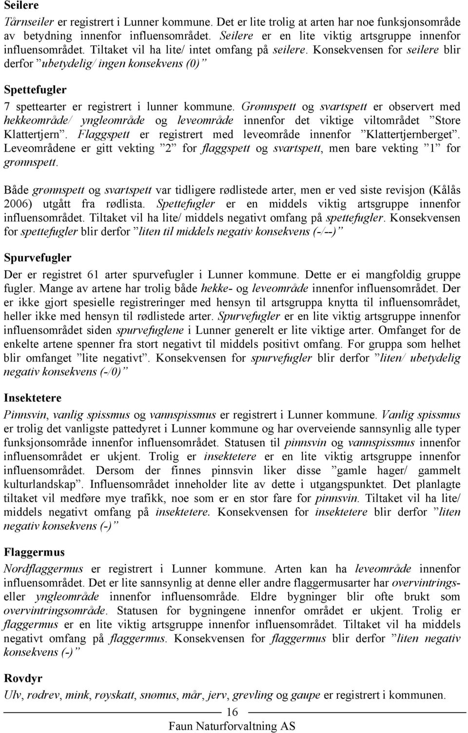 Konsekvensen for seilere blir derfor ubetydelig/ ingen konsekvens (0) Spettefugler 7 spettearter er registrert i lunner kommune.